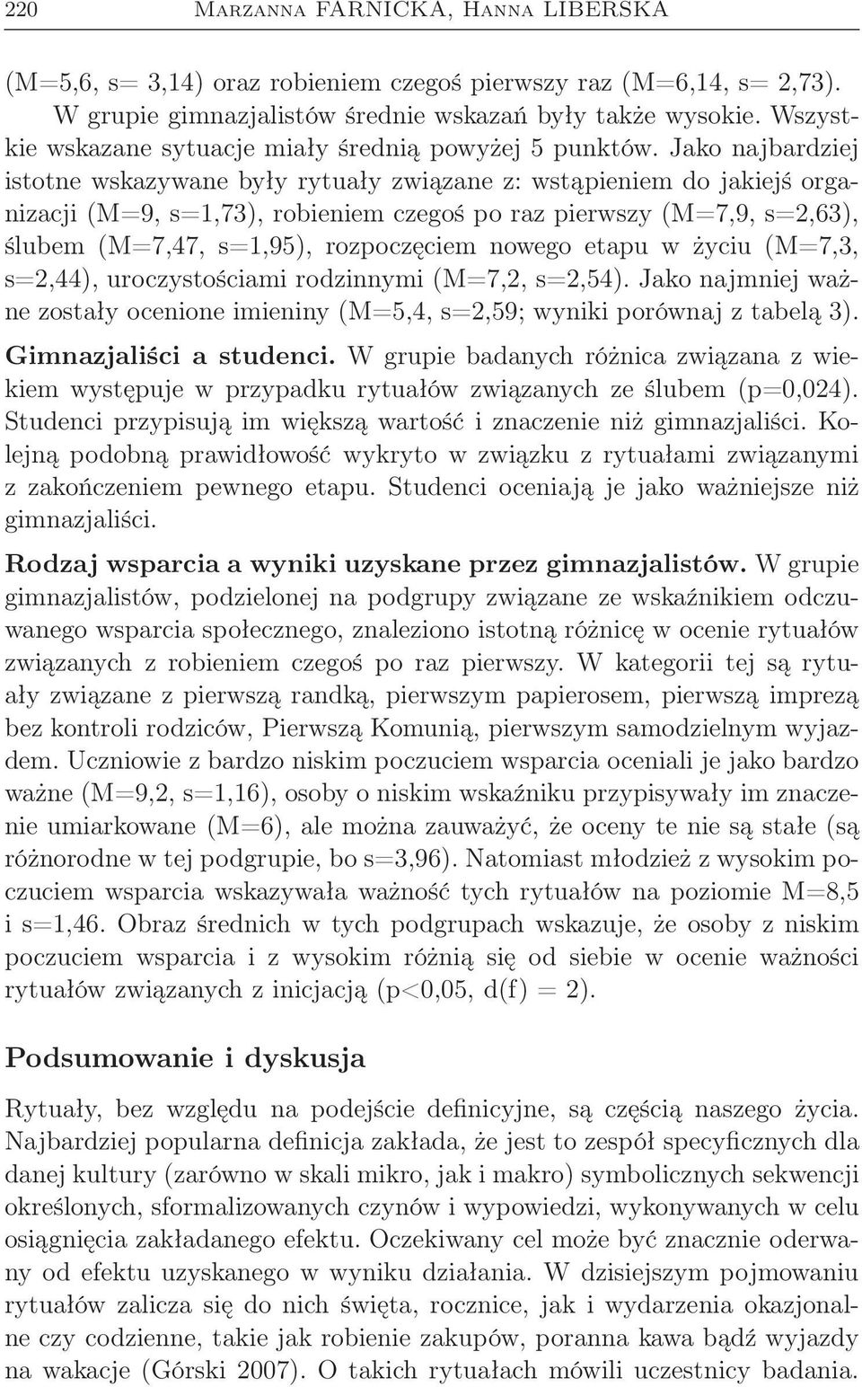 Jako najbardziej istotne wskazywane były rytuały związane z: wstąpieniem do jakiejś organizacji (M=9, s=1,73), robieniem czegoś po raz pierwszy (M=7,9, s=2,63), ślubem (M=7,47, s=1,95), rozpoczęciem