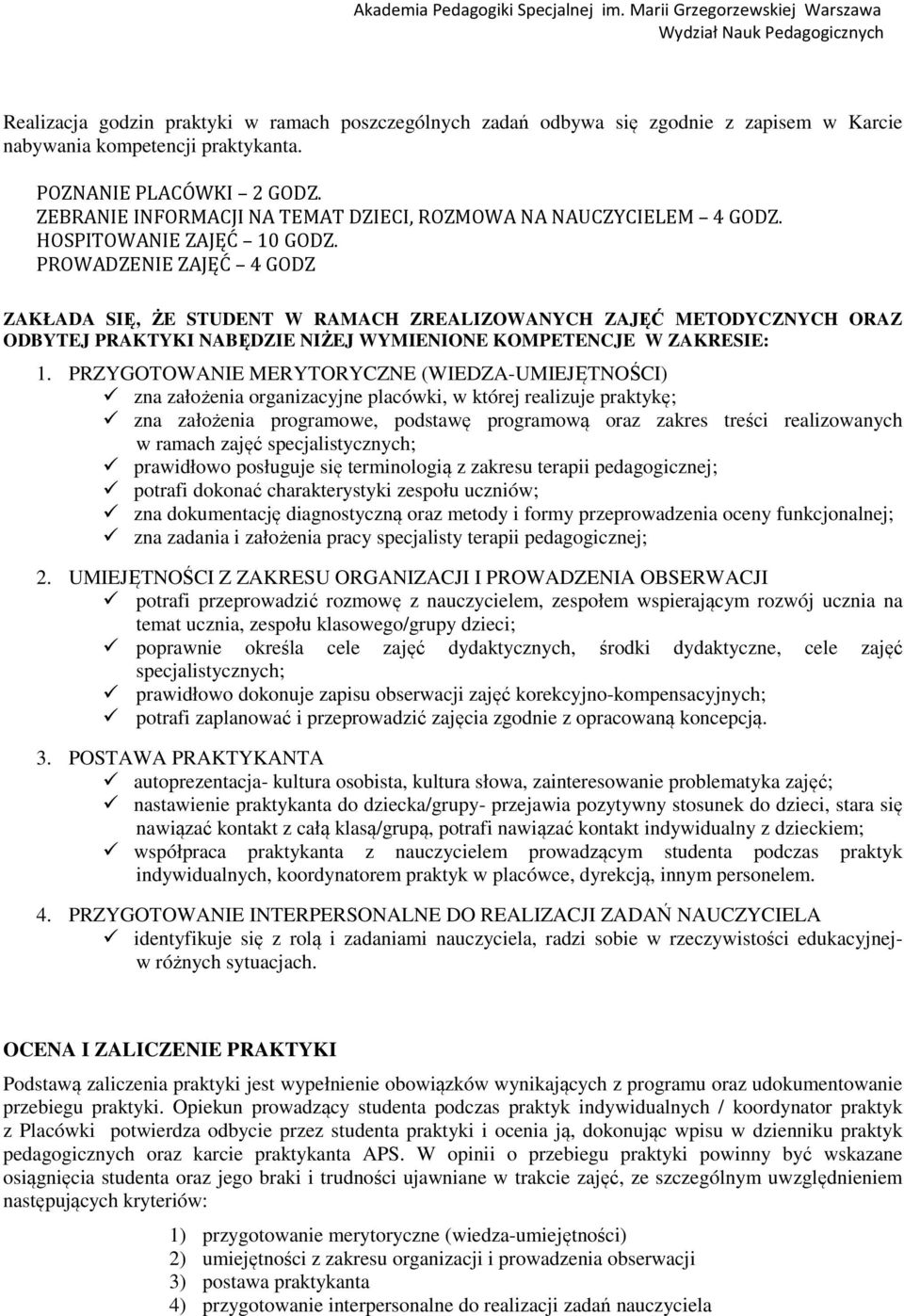 PROWADZENIE ZAJĘĆ 4 GODZ ZAKŁADA SIĘ, ŻE STUDENT W RAMACH ZREALIZOWANYCH ZAJĘĆ METODYCZNYCH ORAZ ODBYTEJ PRAKTYKI NABĘDZIE NIŻEJ WYMIENIONE KOMPETENCJE W ZAKRESIE: 1.