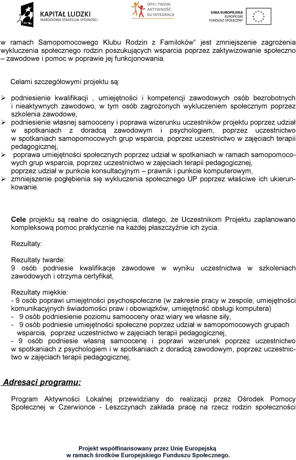 Celami szczegółowymi projektu są: podniesienie kwalifikacji, umiejętności i kompetencji zawodowych osób bezrobotnych i nieaktywnych zawodowo, w tym osób zagrożonych wykluczeniem społecznym poprzez