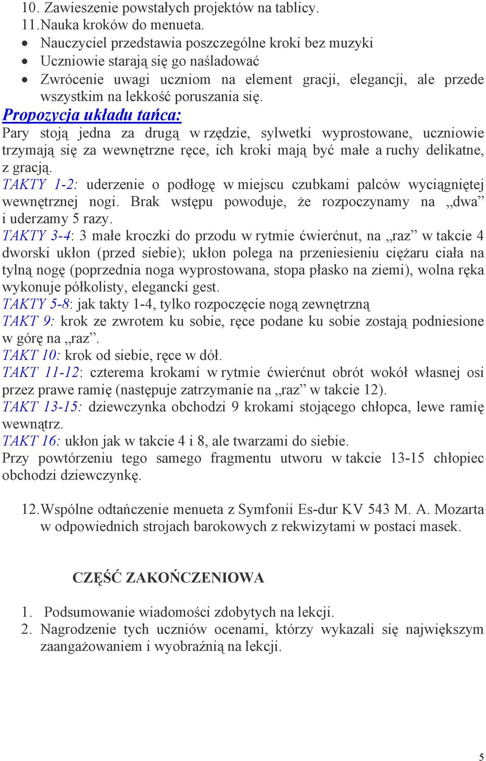 Propozycja układu tańca: Pary stoją jedna za drugą w rzędzie, sylwetki wyprostowane, uczniowie trzymają się za wewnętrzne ręce, ich kroki mają być małe a ruchy delikatne, z gracją.