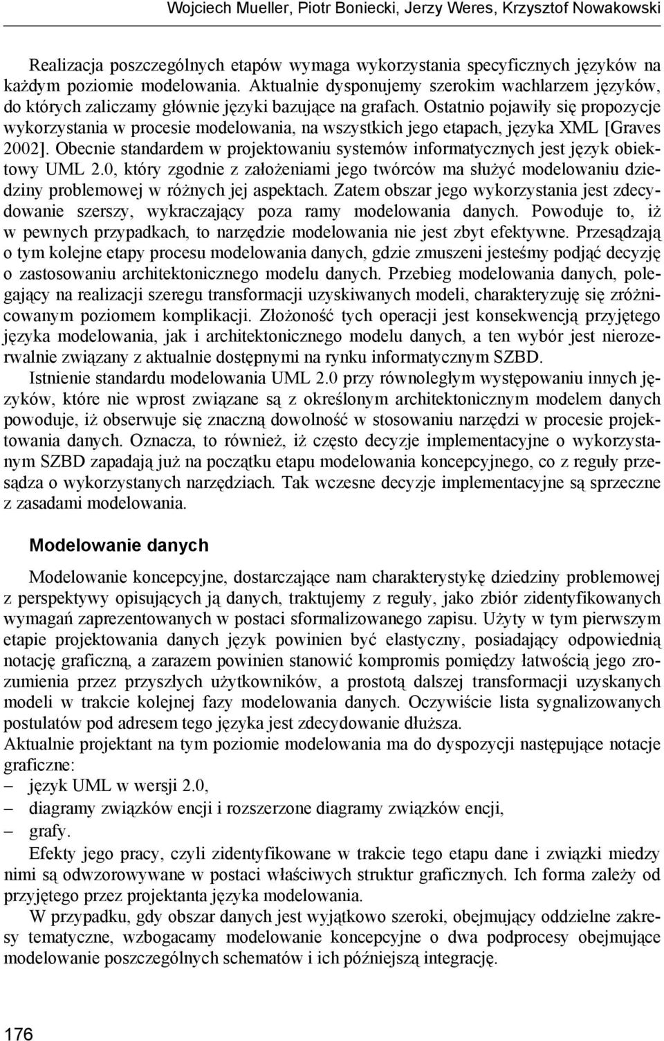 Ostatnio pojawiły się propozycje wykorzystania w procesie modelowania, na wszystkich jego etapach, języka XML [Graves 2002].