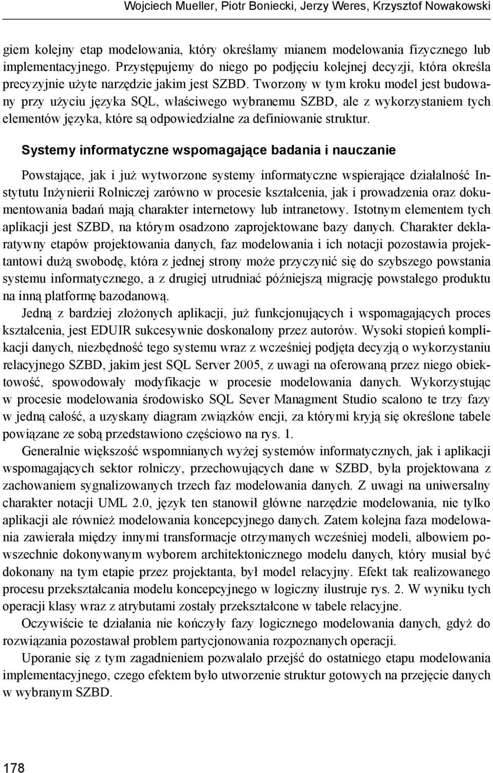 Tworzony w tym kroku model jest budowany przy użyciu języka SQL, właściwego wybranemu SZBD, ale z wykorzystaniem tych elementów języka, które są odpowiedzialne za definiowanie struktur.