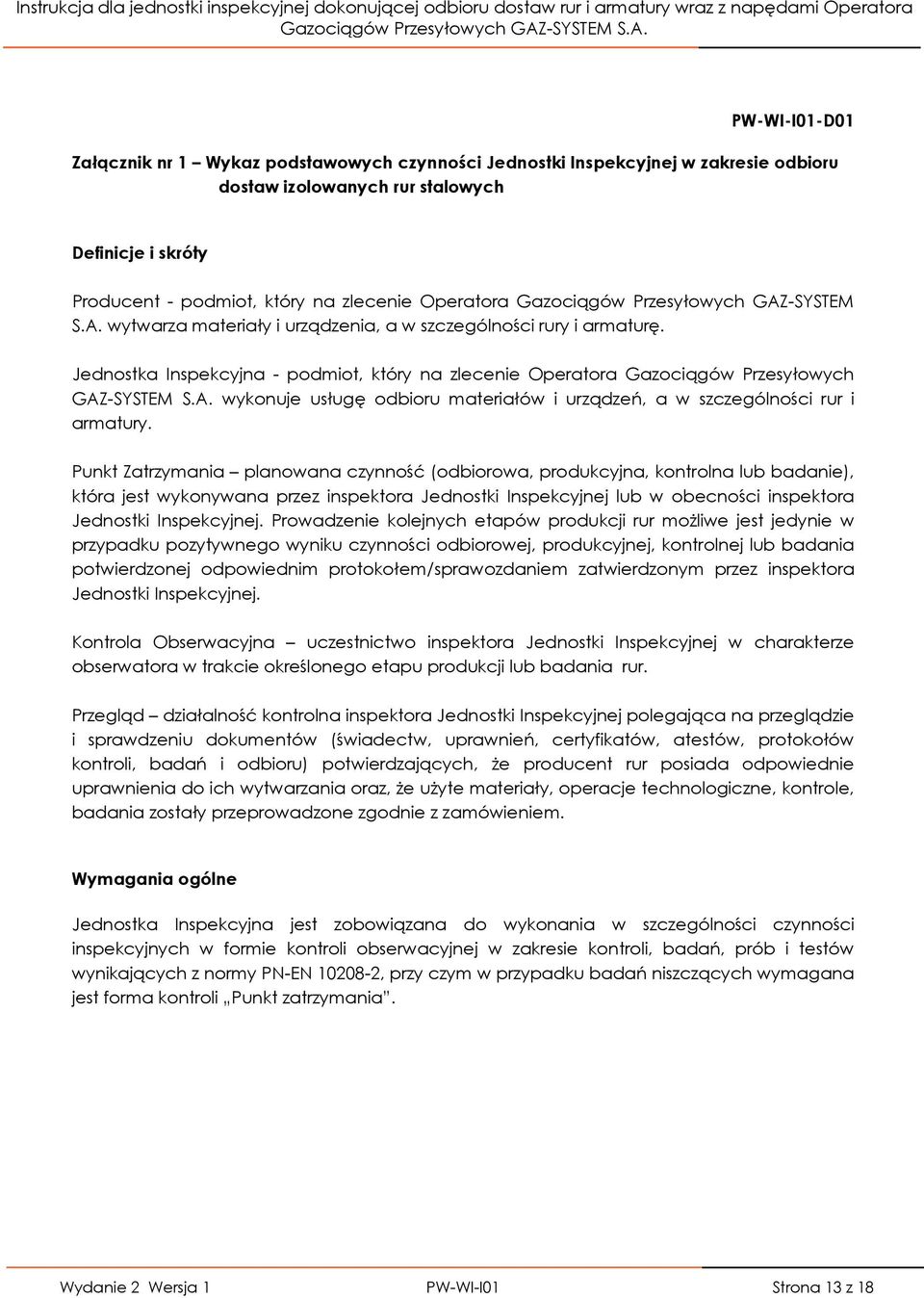 Jednostka Inspekcyjna - podmiot, który na zlecenie Operatora Gazociągów Przesyłowych GAZ-SYSTEM S.A. wykonuje usługę odbioru materiałów i urządzeń, a w szczególności i armatury.