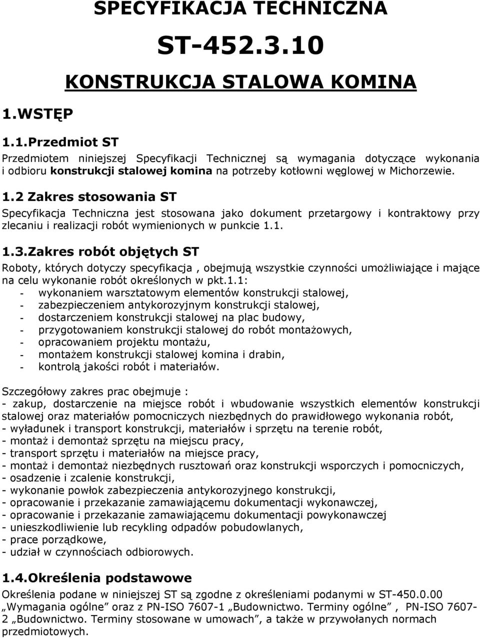 2 Zakres stosowania ST Specyfikacja Techniczna jest stosowana jako dokument przetargowy i kontraktowy przy zlecaniu i realizacji robót wymienionych w punkcie 1.1. 1.3.