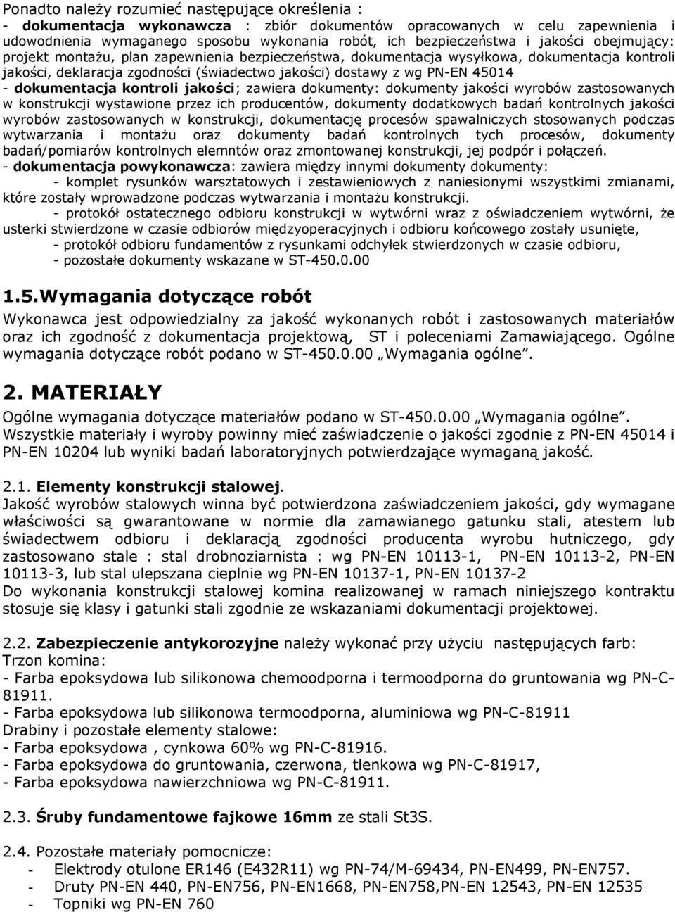 dokumentacja kontroli jakości; zawiera dokumenty: dokumenty jakości wyrobów zastosowanych w konstrukcji wystawione przez ich producentów, dokumenty dodatkowych badań kontrolnych jakości wyrobów
