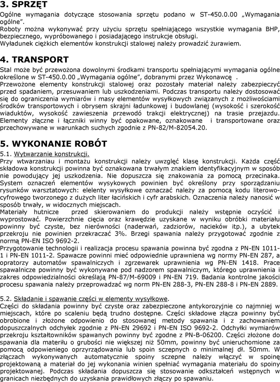 Wyładunek ciężkich elementów konstrukcji stalowej należy prowadzić żurawiem. 4. TRANSPORT Stal może być przewożona dowolnymi środkami transportu spełniającymi wymagania ogólne określone w ST-450.