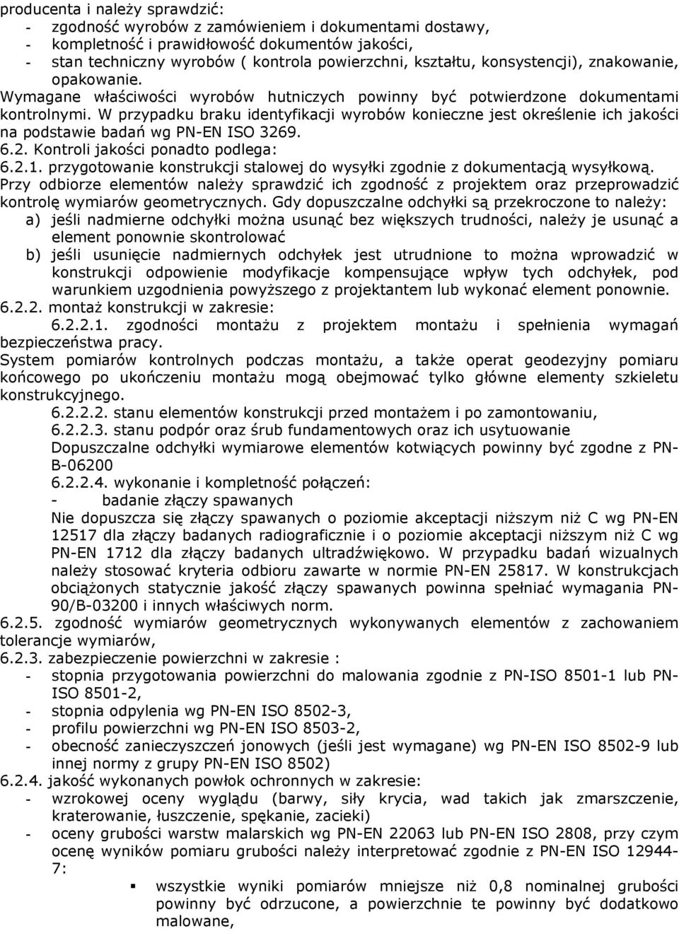 W przypadku braku identyfikacji wyrobów konieczne jest określenie ich jakości na podstawie badań wg PN-EN ISO 3269. 6.2. Kontroli jakości ponadto podlega: 6.2.1.