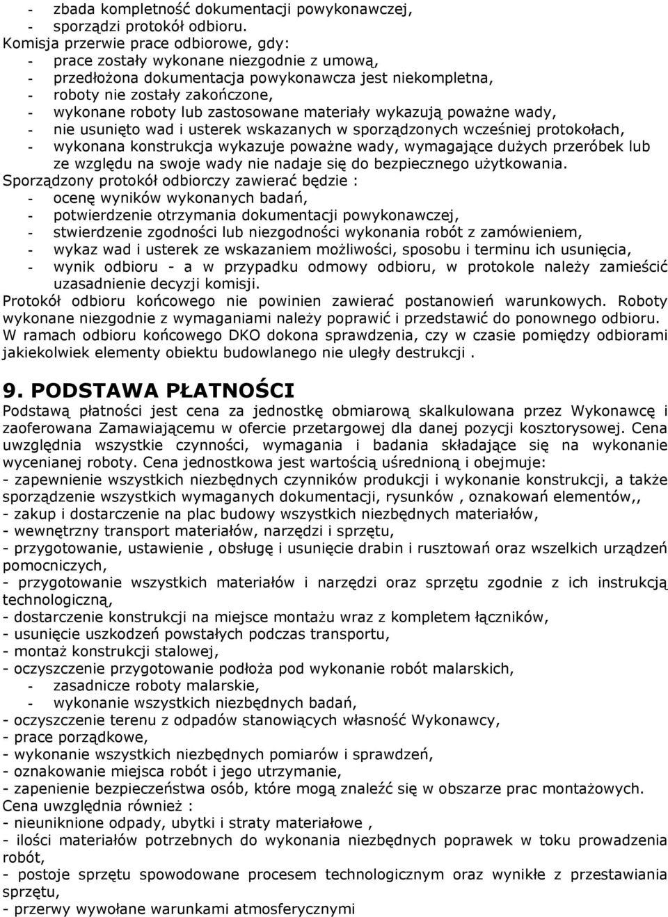 zastosowane materiały wykazują poważne wady, - nie usunięto wad i usterek wskazanych w sporządzonych wcześniej protokołach, - wykonana konstrukcja wykazuje poważne wady, wymagające dużych przeróbek