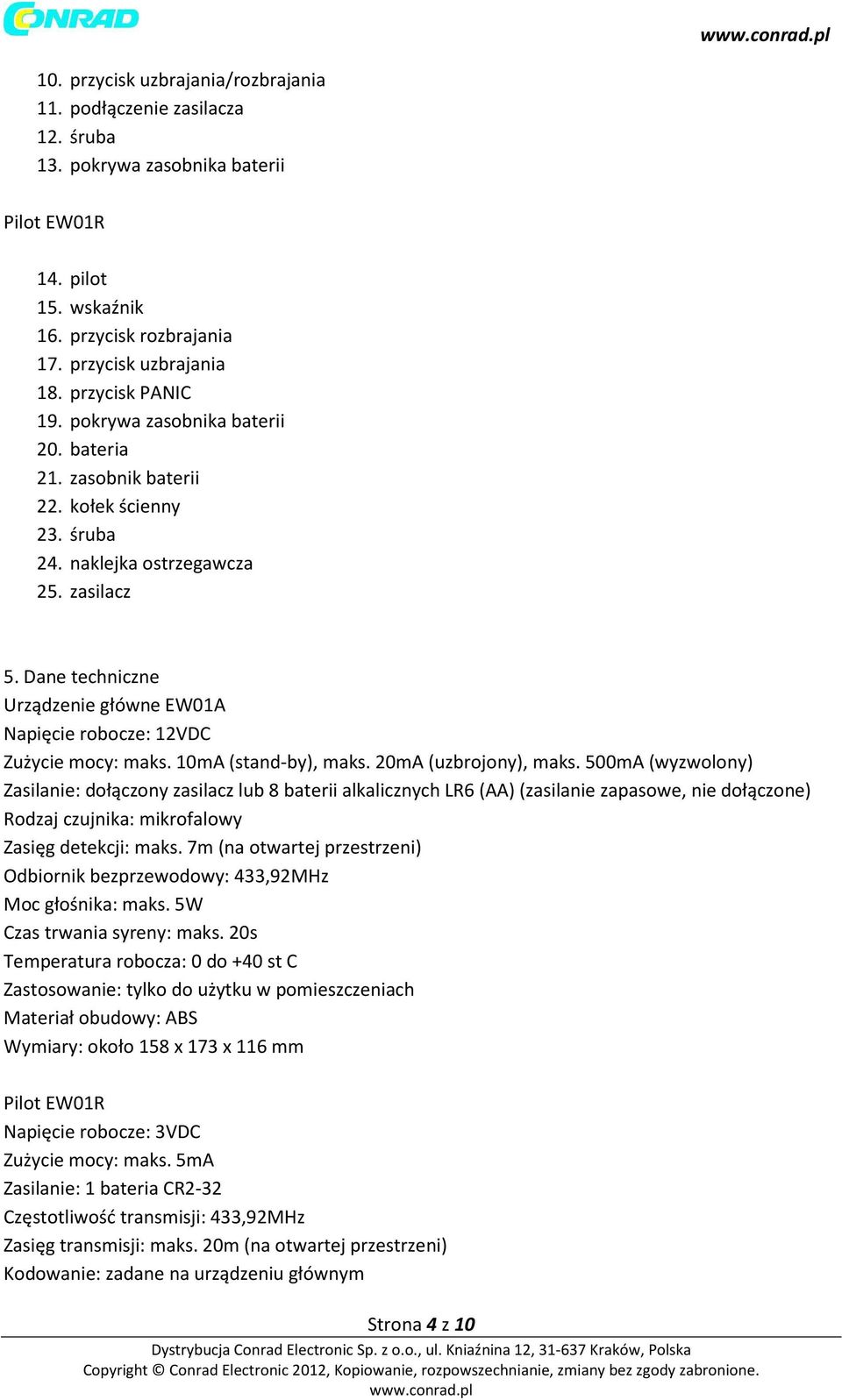 Dane techniczne Urządzenie główne EW01A Napięcie robocze: 12VDC Zużycie mocy: maks. 10mA (stand-by), maks. 20mA (uzbrojony), maks.