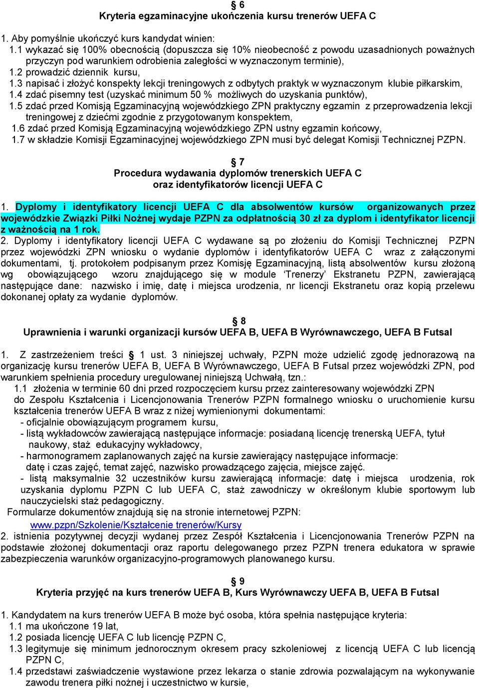 6 zdać przed Komisją Egzaminacyjną wojewódzkiego ZPN ustny egzamin końcowy, 1.7 w składzie Komisji Egzaminacyjnej wojewódzkiego ZPN musi być delegat Komisji Technicznej PZPN.