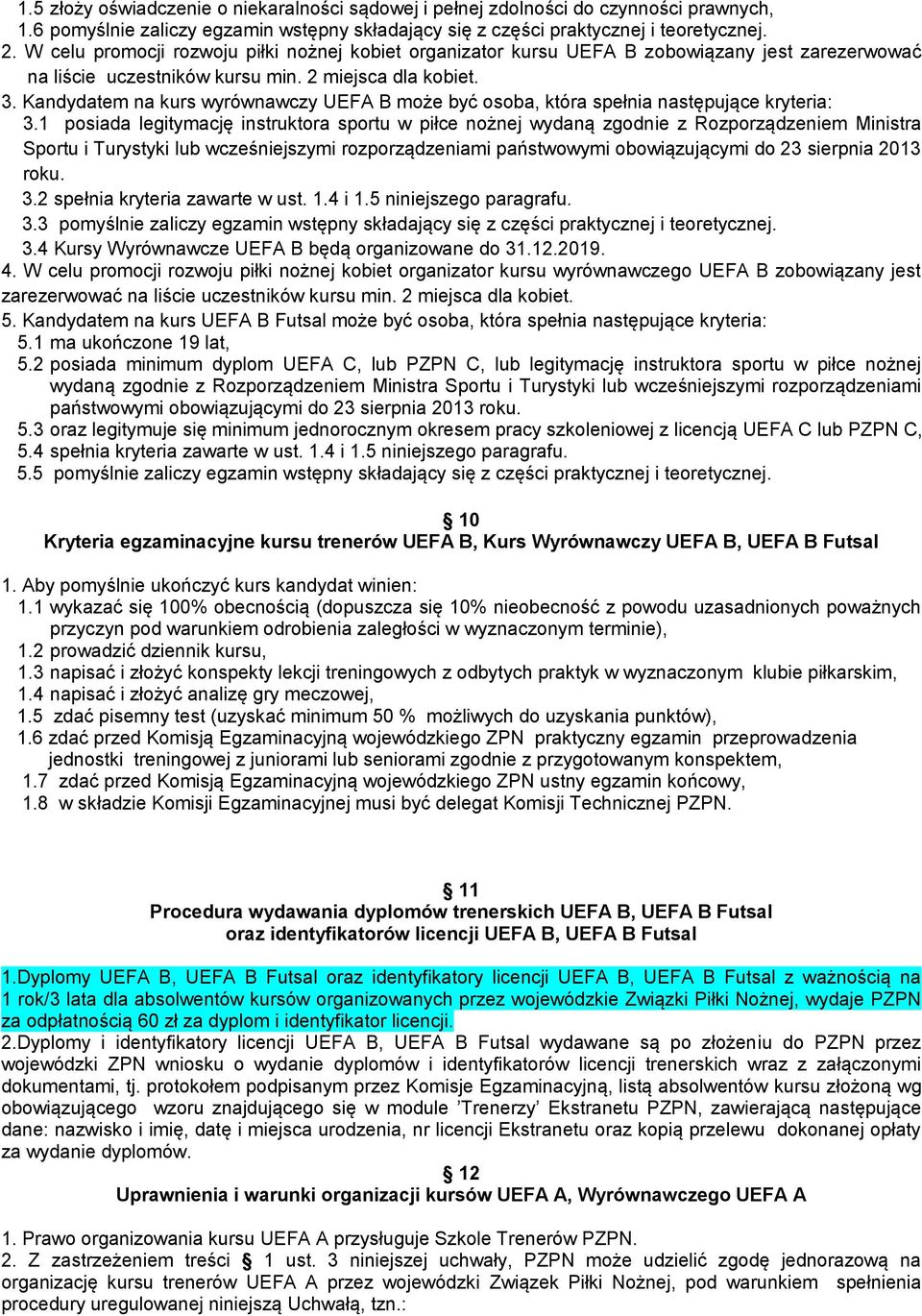 Kandydatem na kurs wyrównawczy UEFA B może być osoba, która spełnia następujące kryteria: 3.