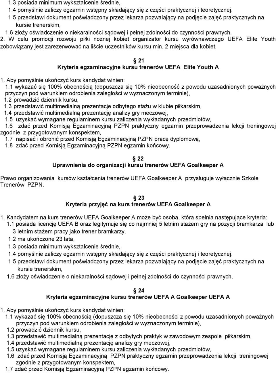 W celu promocji rozwoju piłki nożnej kobiet organizator kursu wyrównawczego UEFA Elite Youth zobowiązany jest zarezerwować na liście uczestników kursu min. 2 miejsca dla kobiet.