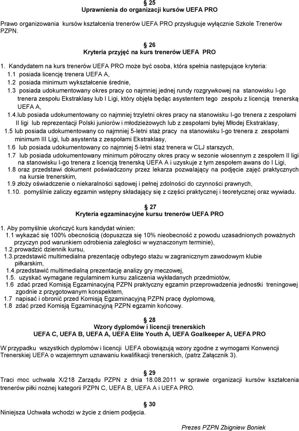 3 posiada udokumentowany okres pracy co najmniej jednej rundy rozgrywkowej na stanowisku I-go trenera zespołu Ekstraklasy lub I Ligi, który objęła będąc asystentem tego zespołu z licencją trenerską