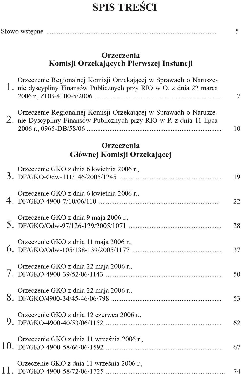 , ZDB-4100-5/2006... 7 Orzeczenie Regionalnej Komisji Orzekającej w Sprawach o Naruszenie Dyscypliny Finansów Publicznych przy RIO w P. z dnia 11 lipca 2006 r., 0965-DB/58/06.