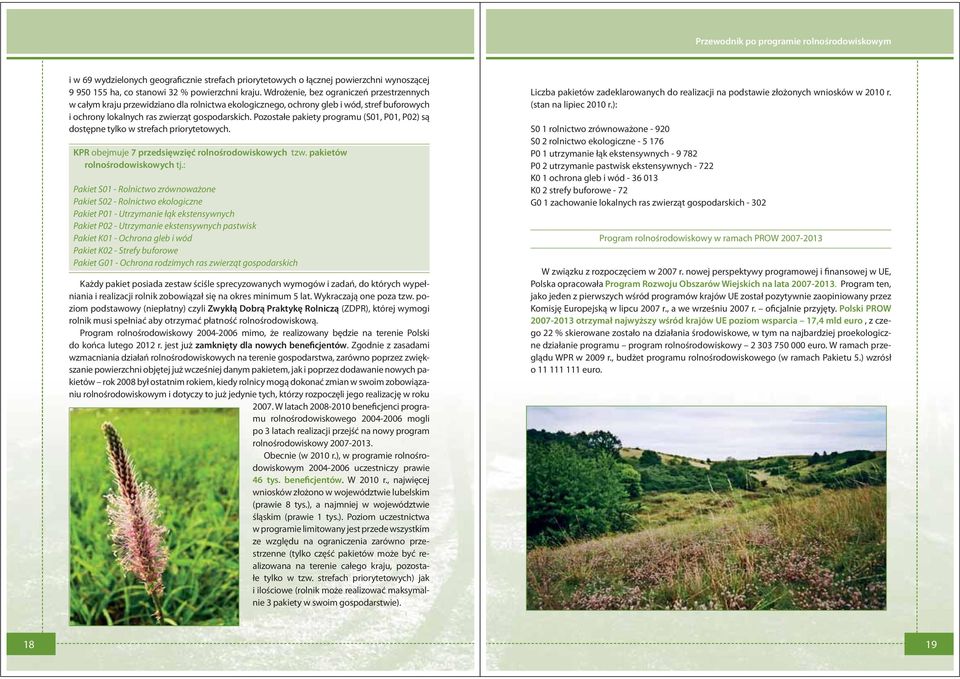 Pozostałe pakiety programu (S01, P01, P02) są dostępne tylko w strefach priorytetowych. KPR obejmuje 7 przedsięwzięć rolnośrodowiskowych tzw. pakietów rolnośrodowiskowych tj.