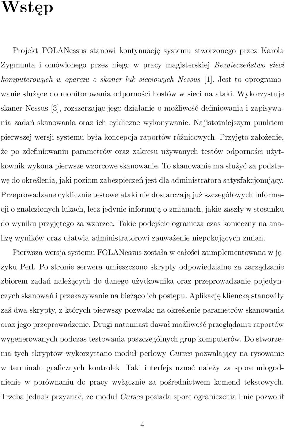 Wykorzystuje skaner Nessus [3], rozszerzając jego działanie o możliwość definiowania i zapisywania zadań skanowania oraz ich cykliczne wykonywanie.