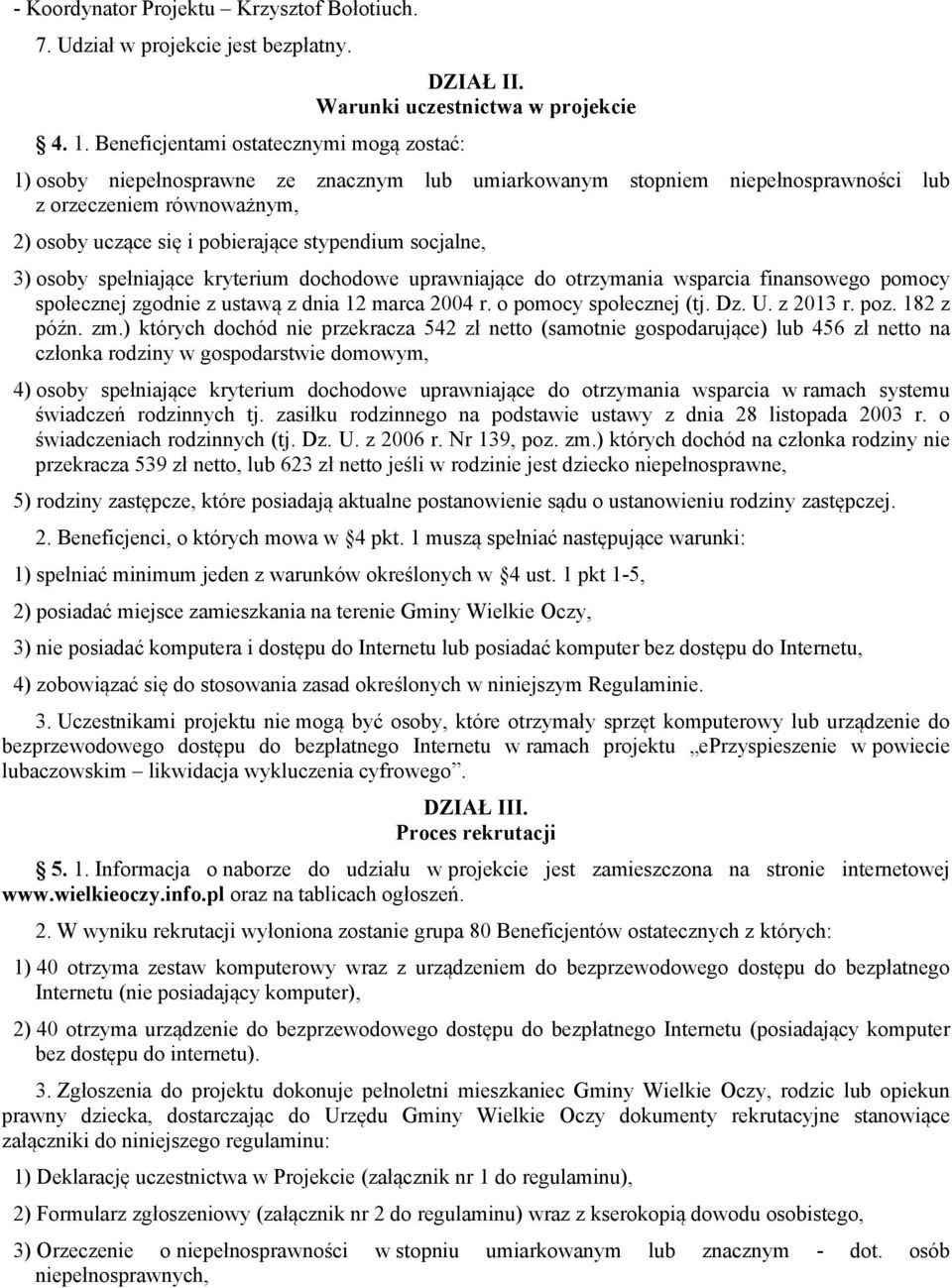 socjalne, 3) osoby spełniające kryterium dochodowe uprawniające do otrzymania wsparcia finansowego pomocy społecznej zgodnie z ustawą z dnia 12 marca 2004 r. o pomocy społecznej (tj. Dz. U. z 2013 r.