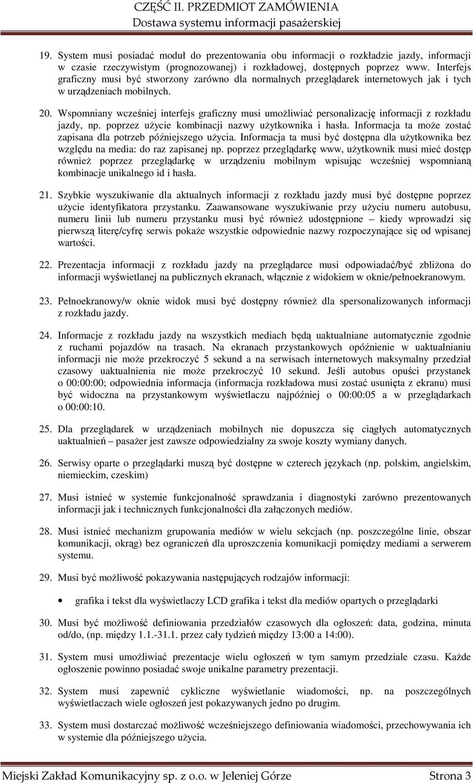 Wspomniany wcześniej interfejs graficzny musi umożliwiać personalizację informacji z rozkładu jazdy, np. poprzez użycie kombinacji nazwy użytkownika i hasła.