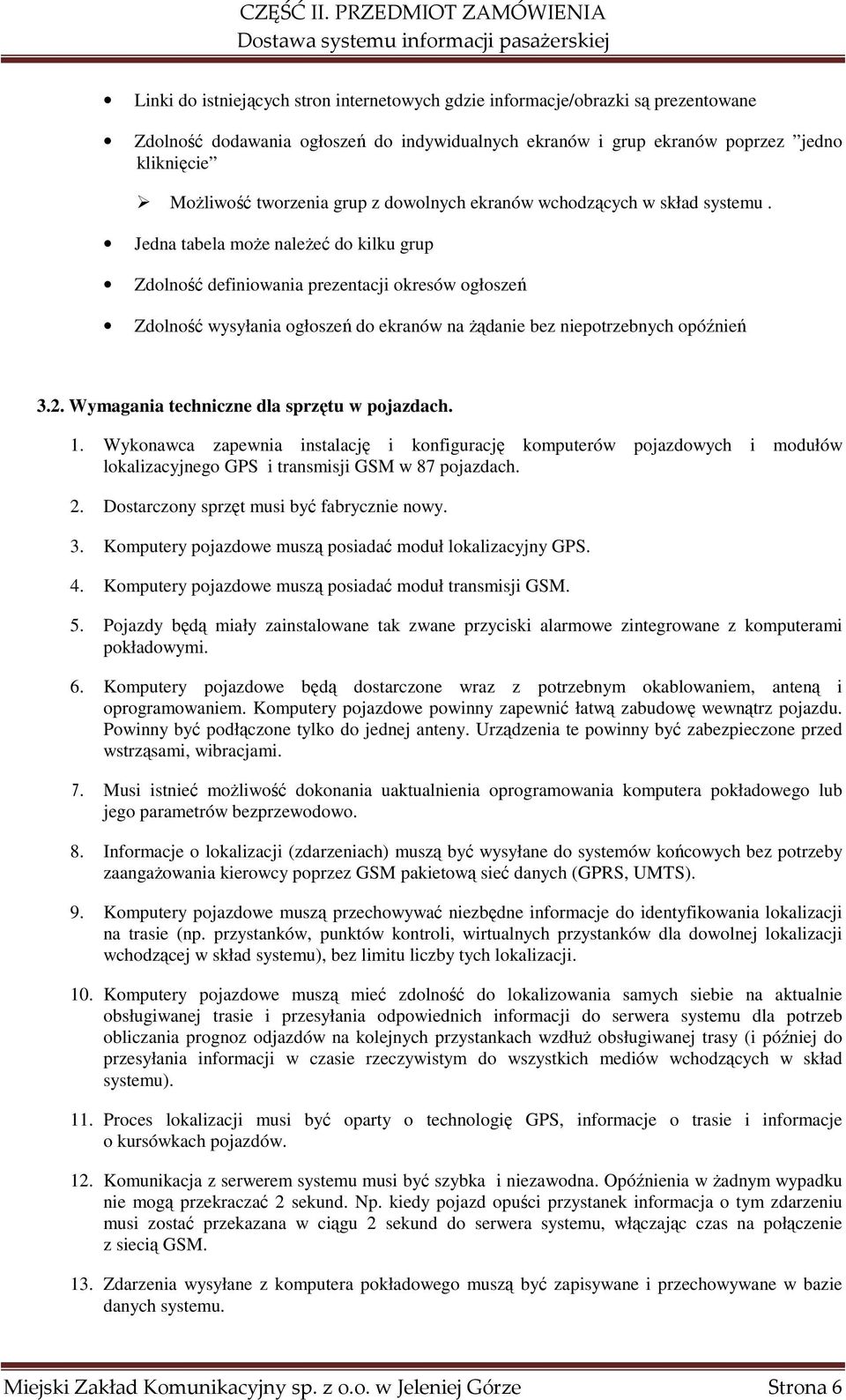 Jedna tabela może należeć do kilku grup Zdolność definiowania prezentacji okresów ogłoszeń Zdolność wysyłania ogłoszeń do ekranów na żądanie bez niepotrzebnych opóźnień 3.2.