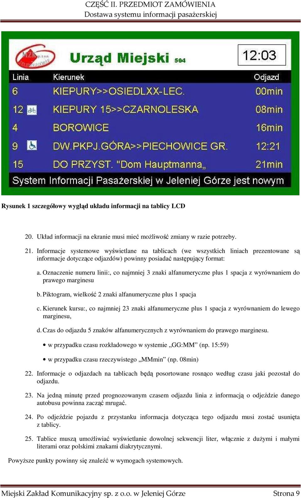 Oznaczenie numeru linii:, co najmniej 3 znaki alfanumeryczne plus 1 spacja z wyrównaniem do prawego marginesu b. Piktogram, wielkość 2 znaki alfanumeryczne plus 1 spacja c.