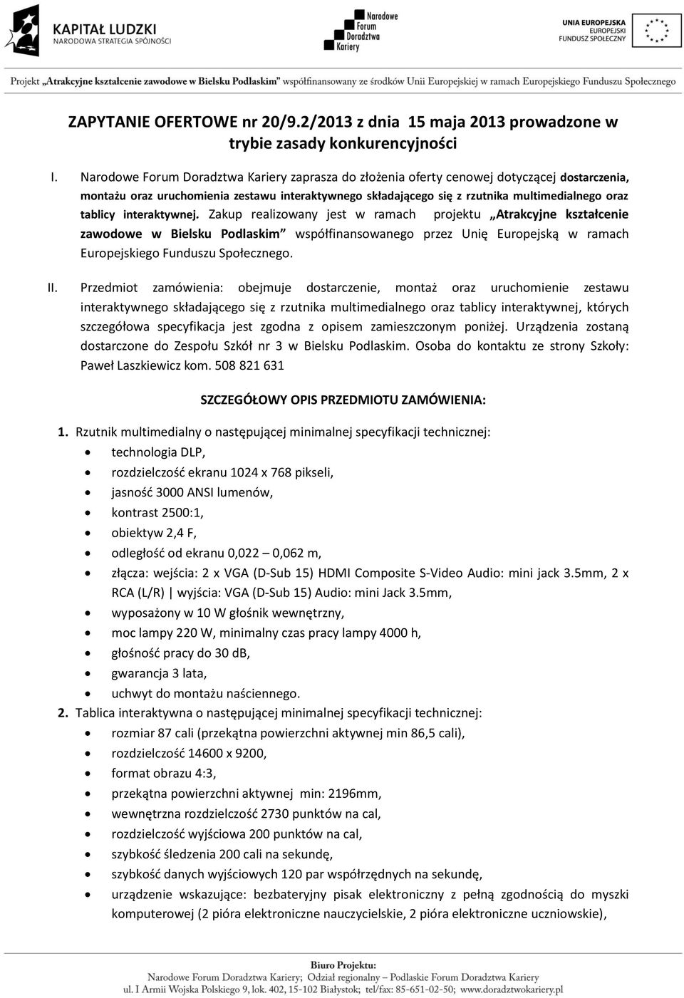 interaktywnej. Zakup realizowany jest w ramach projektu Atrakcyjne kształcenie zawodowe w Bielsku Podlaskim współfinansowanego przez Unię Europejską w ramach Europejskiego Funduszu Społecznego. II.