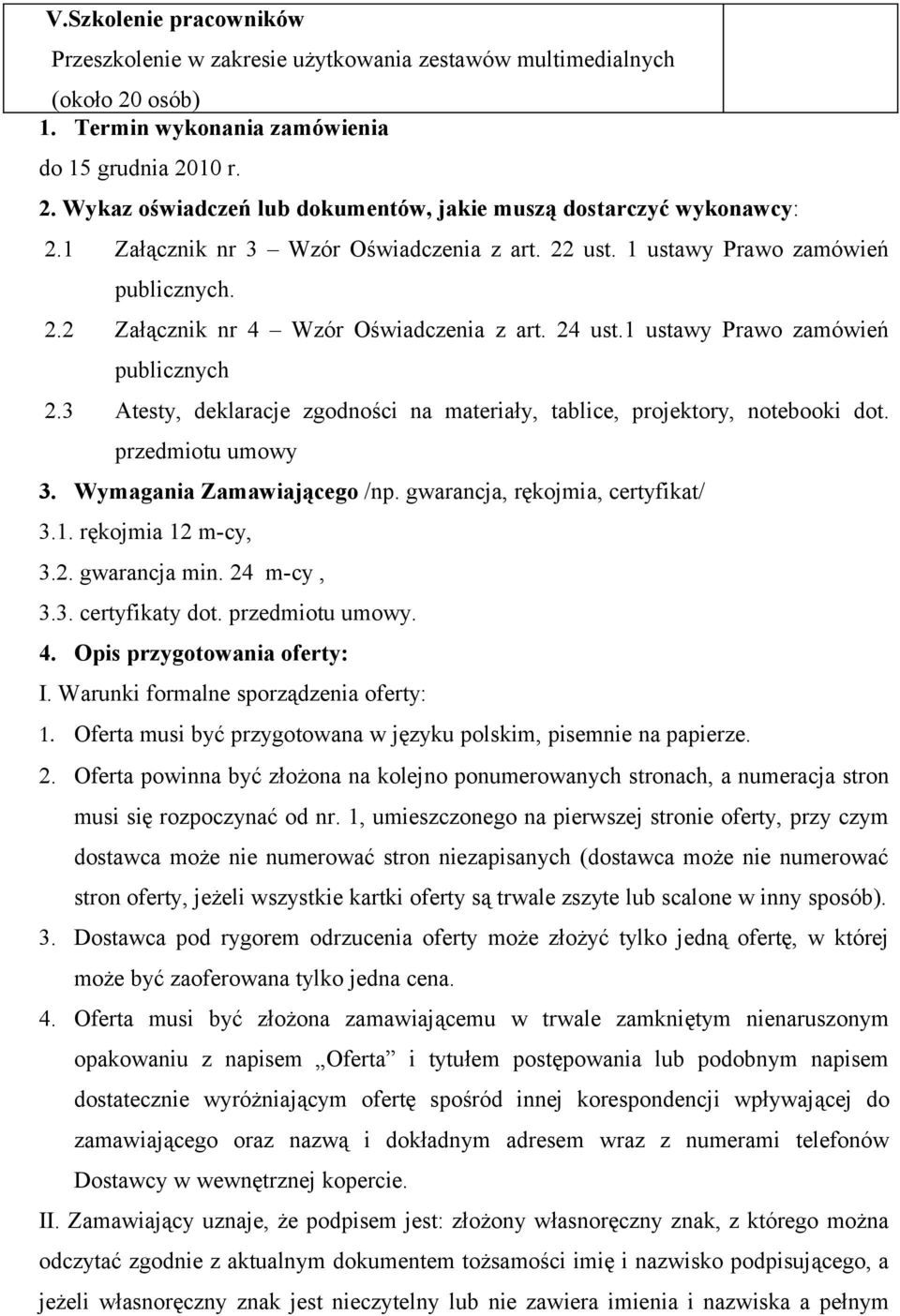 3 Atesty, deklaracje zgodności na materiały, tablice, projektory, notebooki dot. przedmiotu umowy 3. Wymagania Zamawiającego /np. gwarancja, rękojmia, certyfikat/ 3.1. rękojmia 12 m-cy, 3.2. gwarancja min.