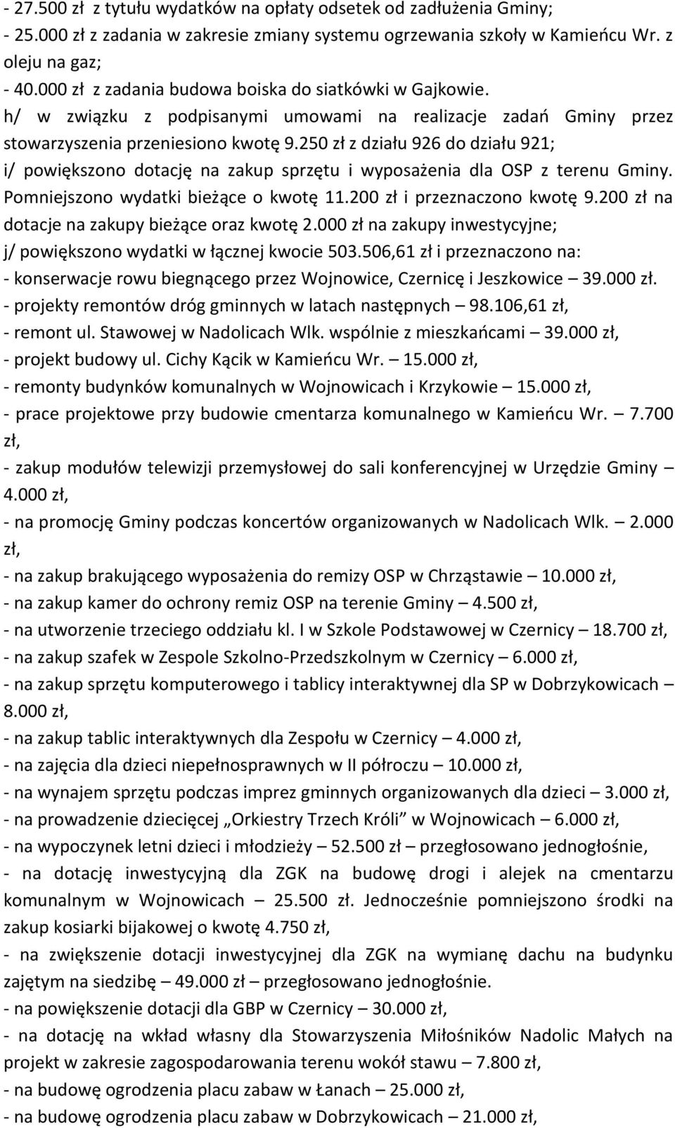 250 zł z działu 926 do działu 921; i/ powiększono dotację na zakup sprzętu i wyposażenia dla OSP z terenu Gminy. Pomniejszono wydatki bieżące o kwotę 11.200 zł i przeznaczono kwotę 9.