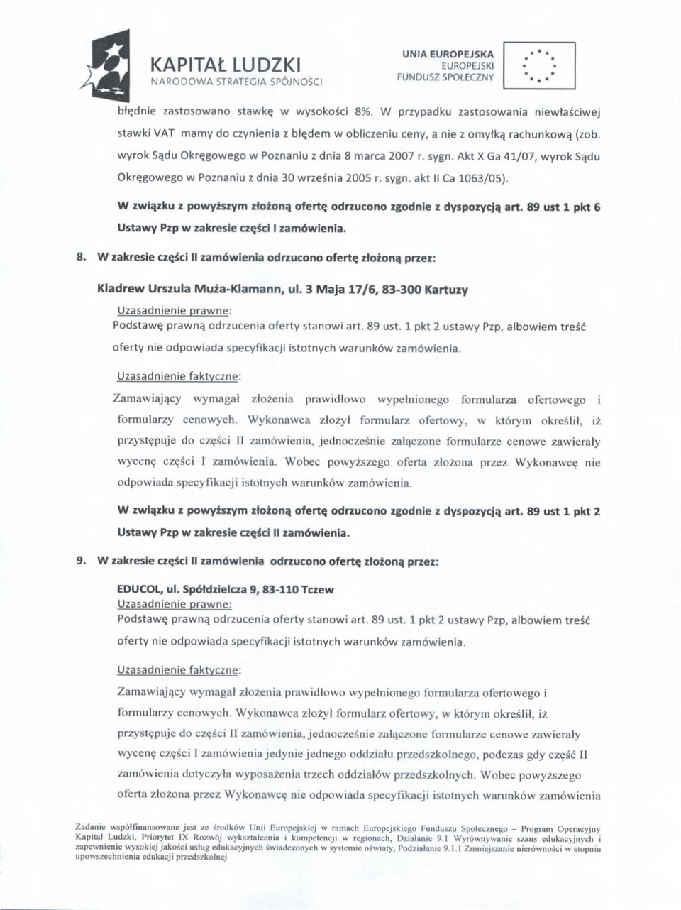 Akt X Ga 41/07, wyrok Sqdu Okre.gowego w Poznaniu z dnia 30 wrzesnia 2005 r. sygn. akt II Ca 1063/05). W zwlqzku z powyzszym ztozonq oferte. odrzucono zgodnie z dyspozycjq art.