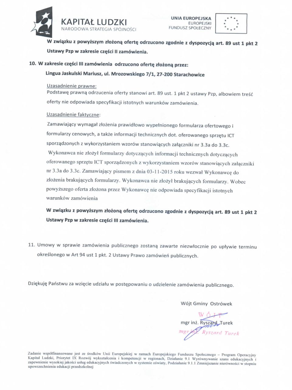 odrzucenia oferty stanowi art. 89 ust. 1 pkt 2 ustawy Pzp, albowiem tresc oferty nie odpowiada specyfikacji istotnych warunkow zamowienia.
