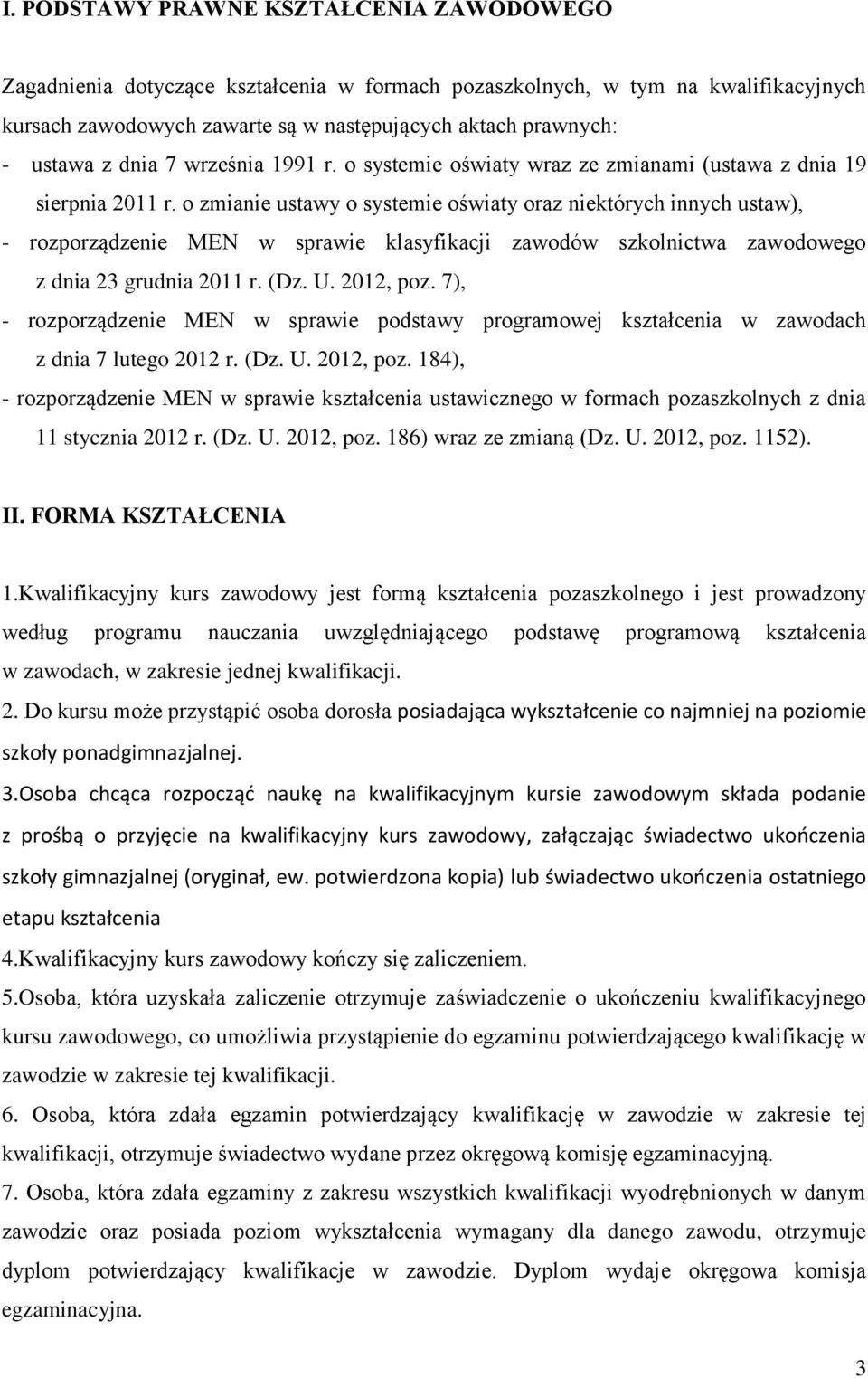 o zmianie ustawy o systemie oświaty oraz niektórych innych ustaw), - rozporządzenie MEN w sprawie klasyfikacji zawodów szkolnictwa zawodowego z dnia 23 grudnia 2011 r. (Dz. U. 2012, poz.