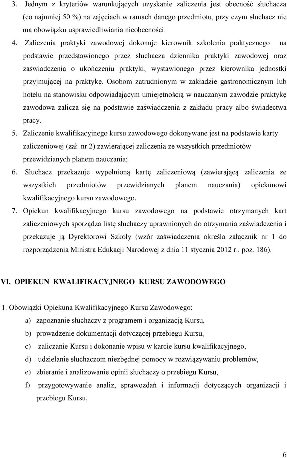 Zaliczenia praktyki zawodowej dokonuje kierownik szkolenia praktycznego na podstawie przedstawionego przez słuchacza dziennika praktyki zawodowej oraz zaświadczenia o ukończeniu praktyki,