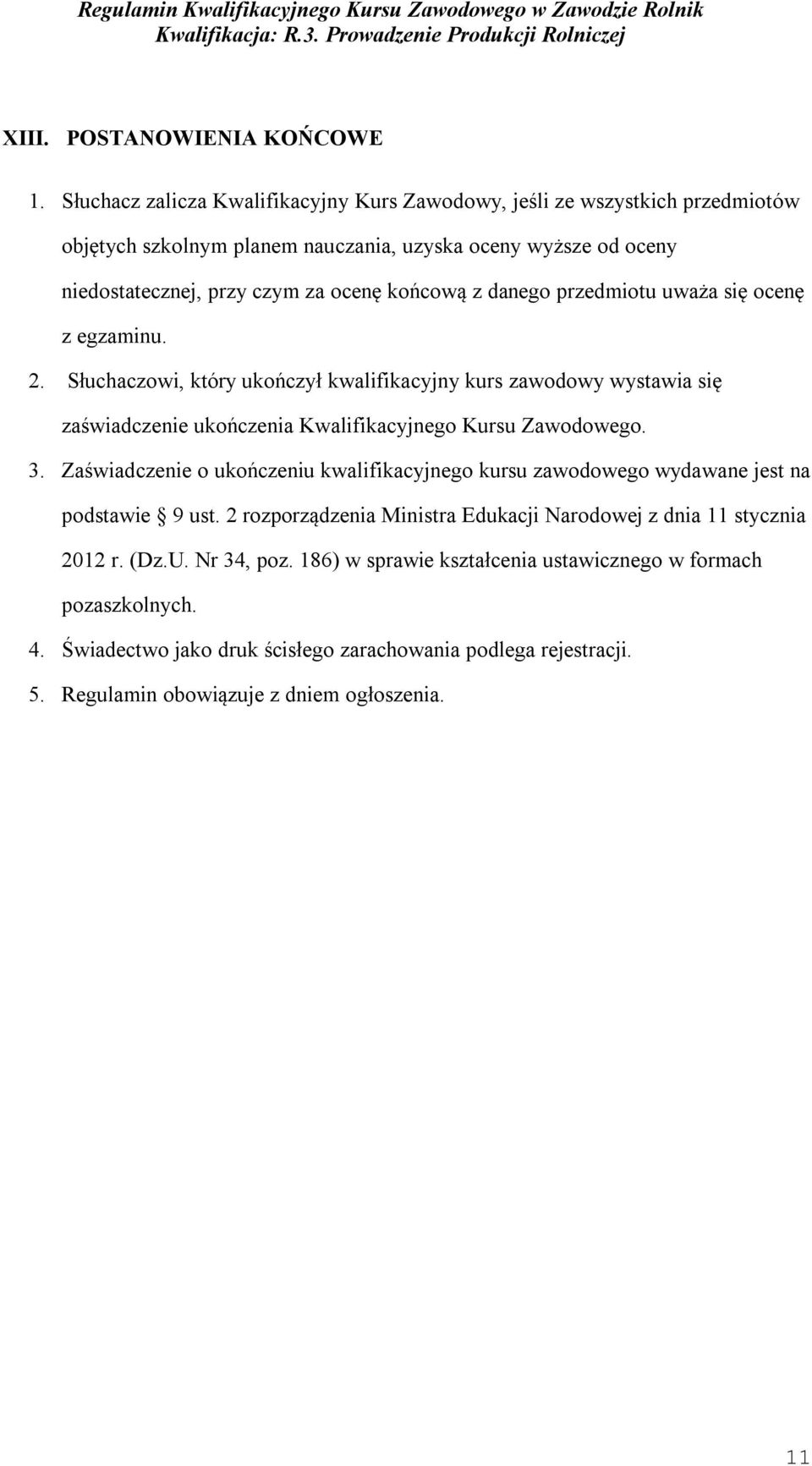 danego przedmiotu uważa się ocenę z egzaminu. 2. Słuchaczowi, który ukończył kwalifikacyjny kurs zawodowy wystawia się zaświadczenie ukończenia Kwalifikacyjnego Kursu Zawodowego. 3.