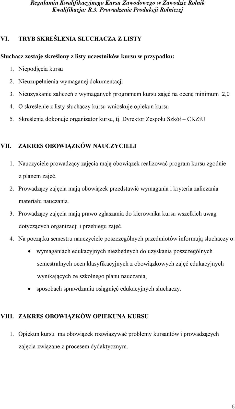 Dyrektor Zespołu Szkół CKZiU VII. ZAKRES OBOWIĄZKÓW NAUCZYCIELI 1. Nauczyciele prowadzący zajęcia mają obowiązek realizować program kursu zgodnie z planem zajęć. 2.