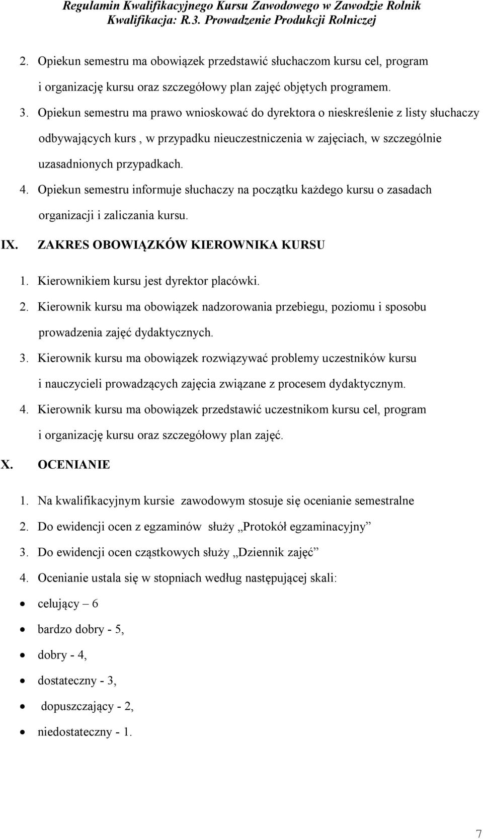 Opiekun semestru informuje słuchaczy na początku każdego kursu o zasadach organizacji i zaliczania kursu. IX. ZAKRES OBOWIĄZKÓW KIEROWNIKA KURSU 1. Kierownikiem kursu jest dyrektor placówki. 2.