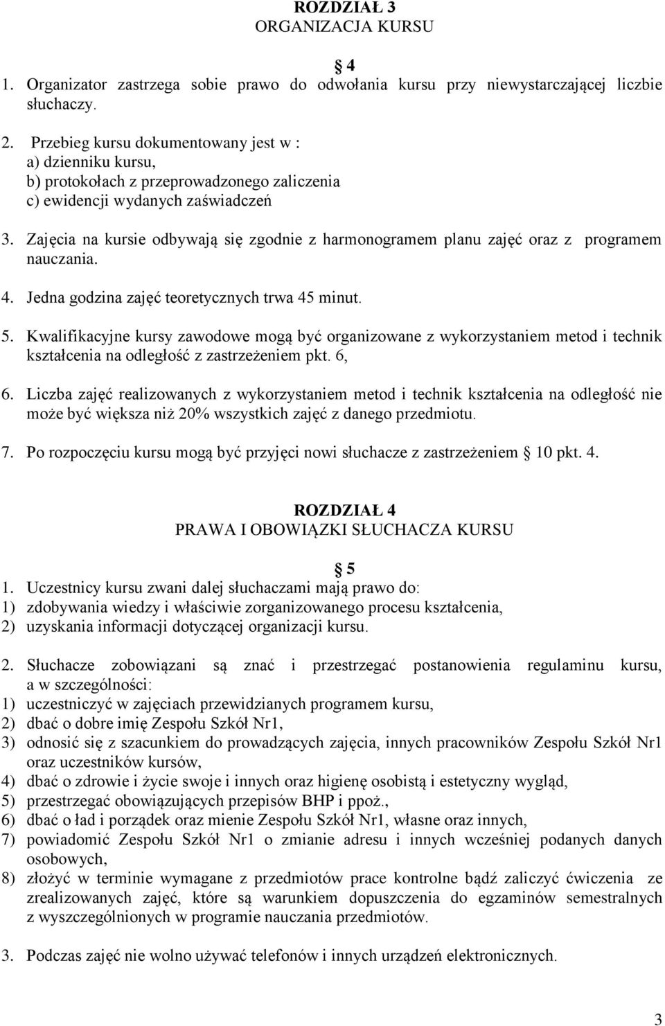 Zajęcia na kursie odbywają się zgodnie z harmonogramem planu zajęć oraz z programem nauczania. 4. Jedna godzina zajęć teoretycznych trwa 45 minut. 5.