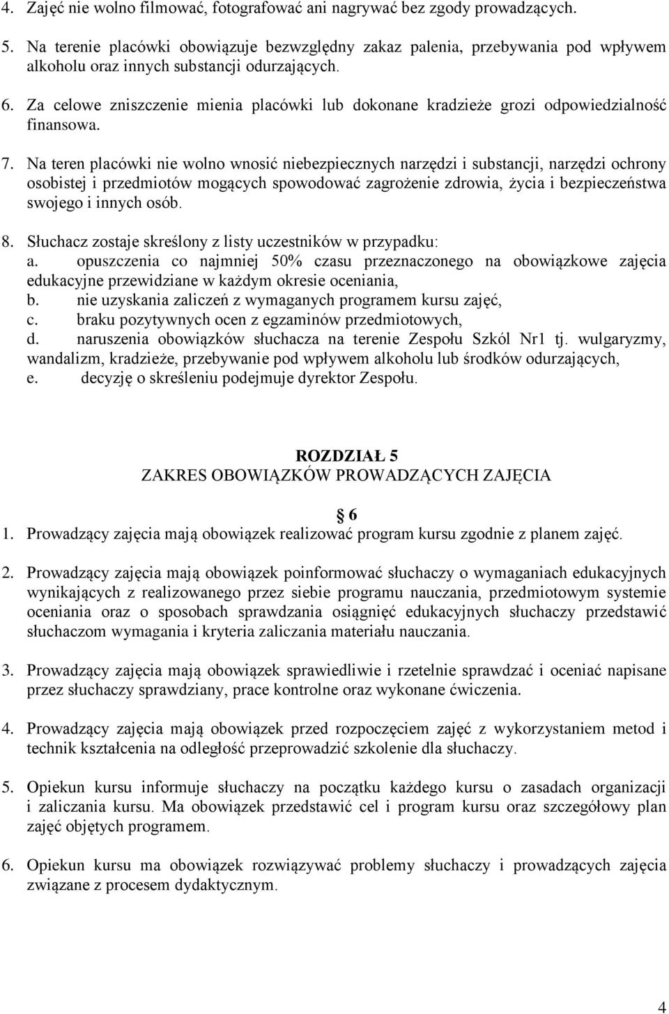 Za celowe zniszczenie mienia placówki lub dokonane kradzieże grozi odpowiedzialność finansowa. 7.