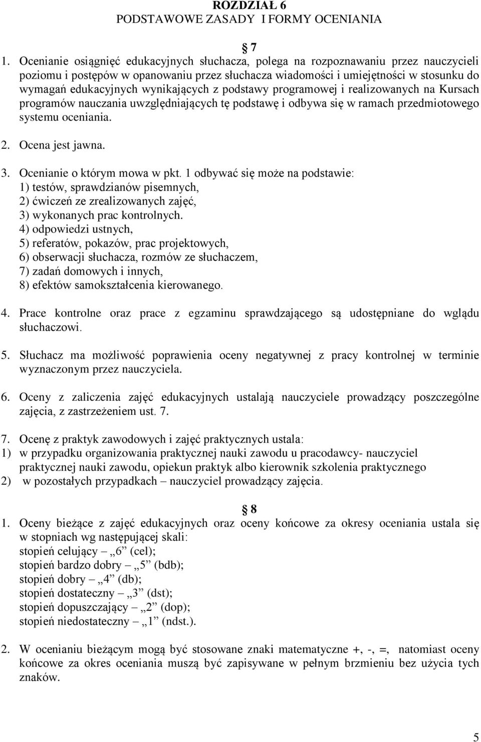 wynikających z podstawy programowej i realizowanych na Kursach programów nauczania uwzględniających tę podstawę i odbywa się w ramach przedmiotowego systemu oceniania. 2. Ocena jest jawna. 3.