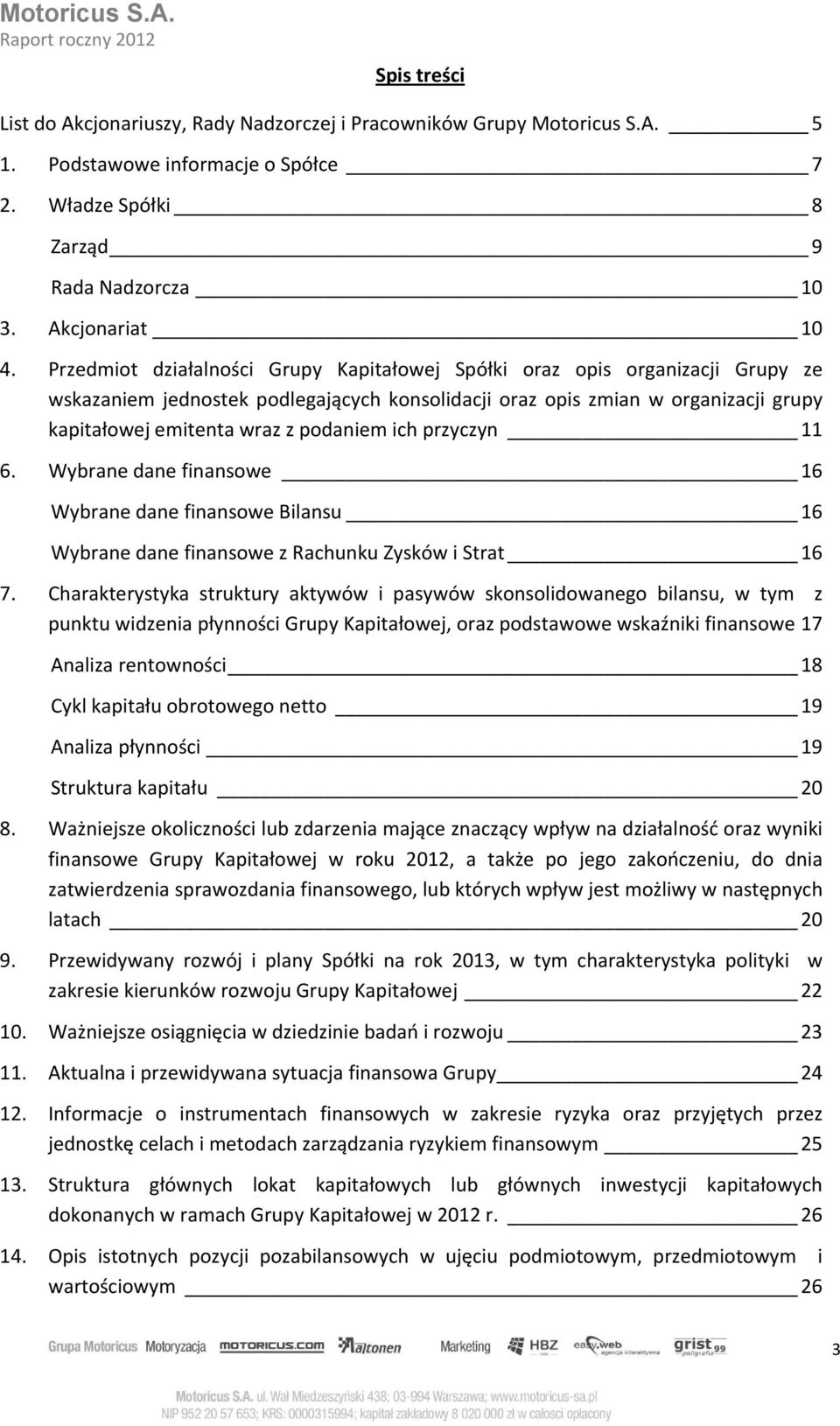 ich przyczyn 11 6. Wybrane dane finansowe 16 Wybrane dane finansowe Bilansu 16 Wybrane dane finansowe z Rachunku Zysków i Strat 16 7.