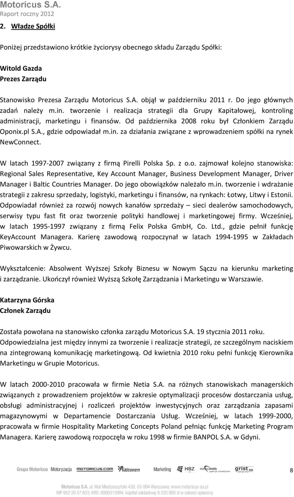 pl S.A., gdzie odpowiadał m.in. za działania związane z wprowadzeniem spółki na rynek NewConnect. W latach 1997-2007 związany z firmą Pirelli Polska Sp. z o.o. zajmował kolejno stanowiska: Regional Sales Representative, Key Account Manager, Business Development Manager, Driver Manager i Baltic Countries Manager.