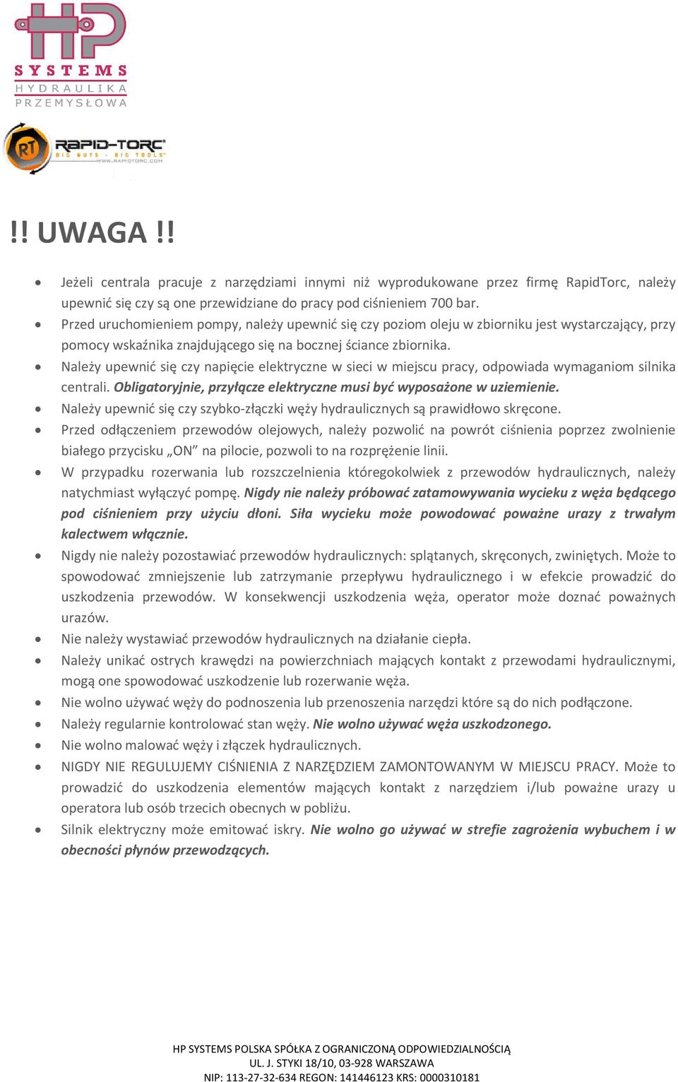 Należy upewnić się czy napięcie elektryczne w sieci w miejscu pracy, odpowiada wymaganiom silnika centrali. Obligatoryjnie, przyłącze elektryczne musi być wyposażone w uziemienie.