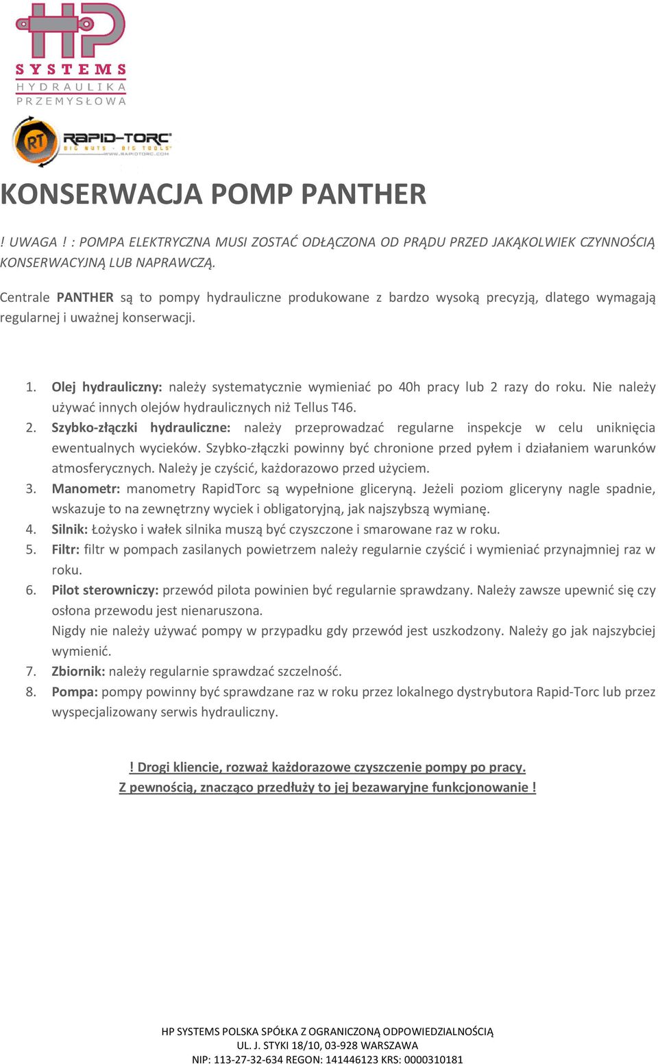 Olej hydrauliczny: należy systematycznie wymieniać po 40h pracy lub 2 razy do roku. Nie należy używać innych olejów hydraulicznych niż Tellus T46. 2. Szybko-złączki hydrauliczne: należy przeprowadzać regularne inspekcje w celu uniknięcia ewentualnych wycieków.