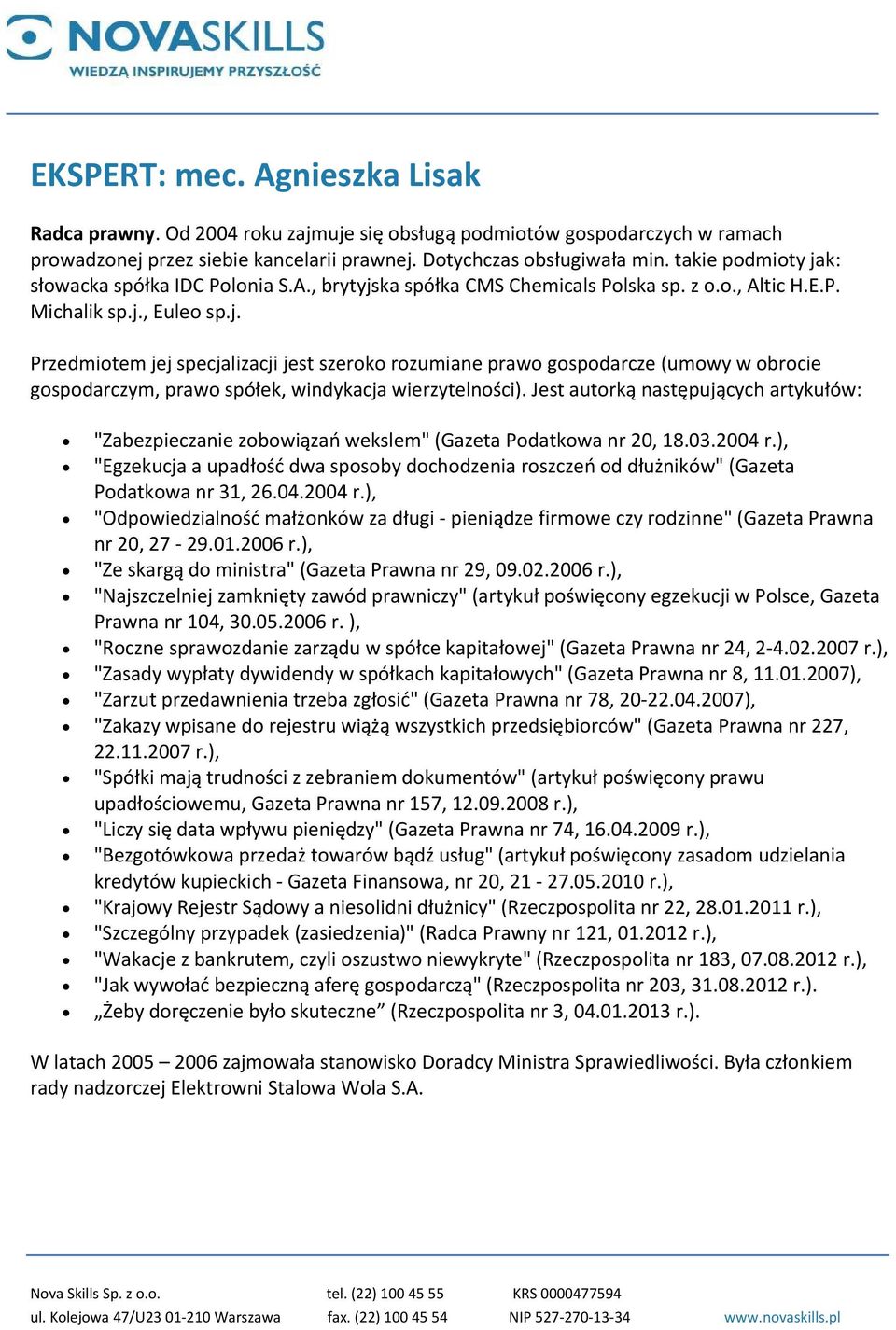 Jest autorką następujących artykułów: "Zabezpieczanie zobowiązań wekslem" (Gazeta Podatkowa nr 20, 18.03.2004 r.