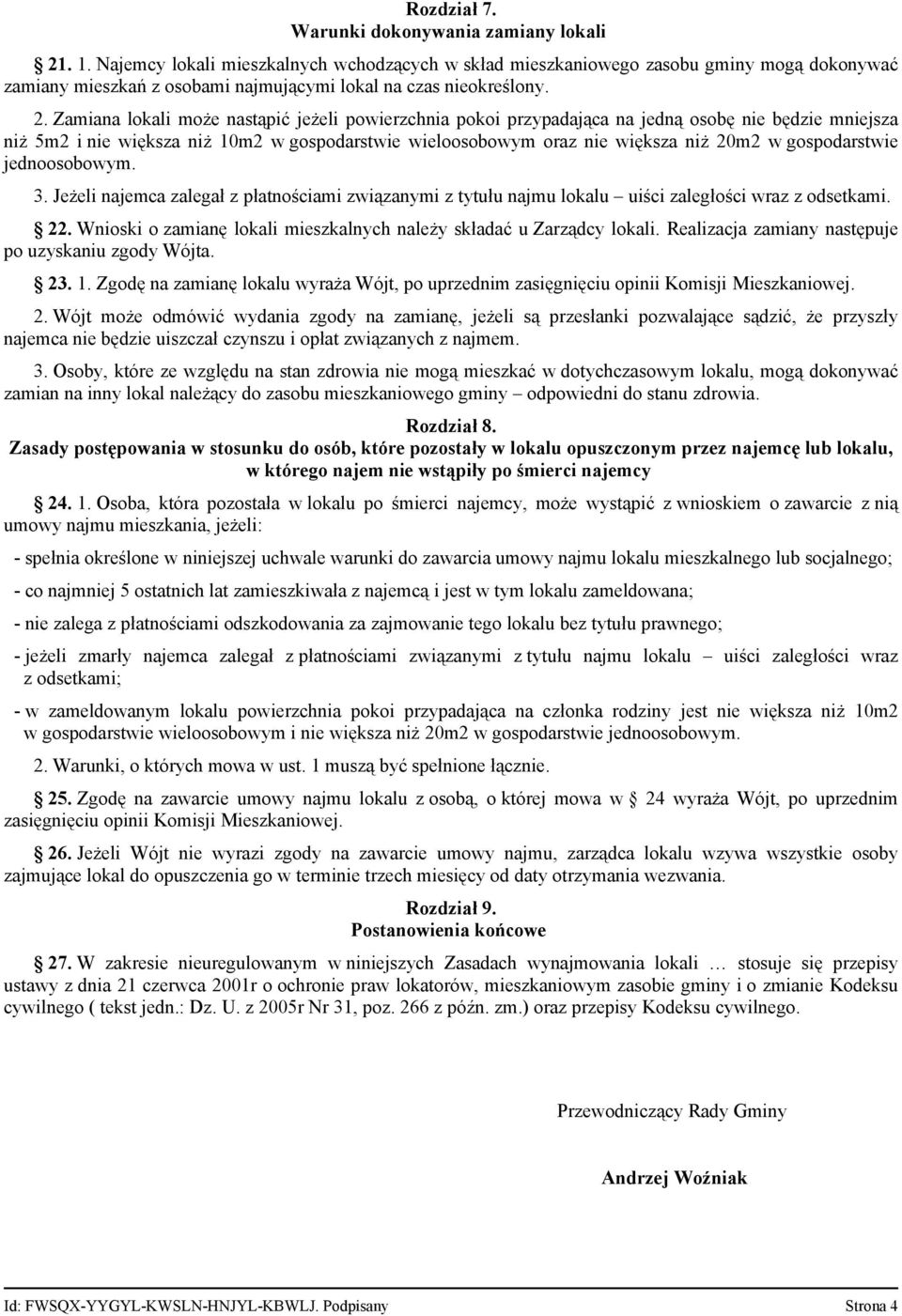 Zamiana lokali może nastąpić jeżeli powierzchnia pokoi przypadająca na jedną osobę nie będzie mniejsza niż 5m2 i nie większa niż 10m2 w gospodarstwie wieloosobowym oraz nie większa niż 20m2 w