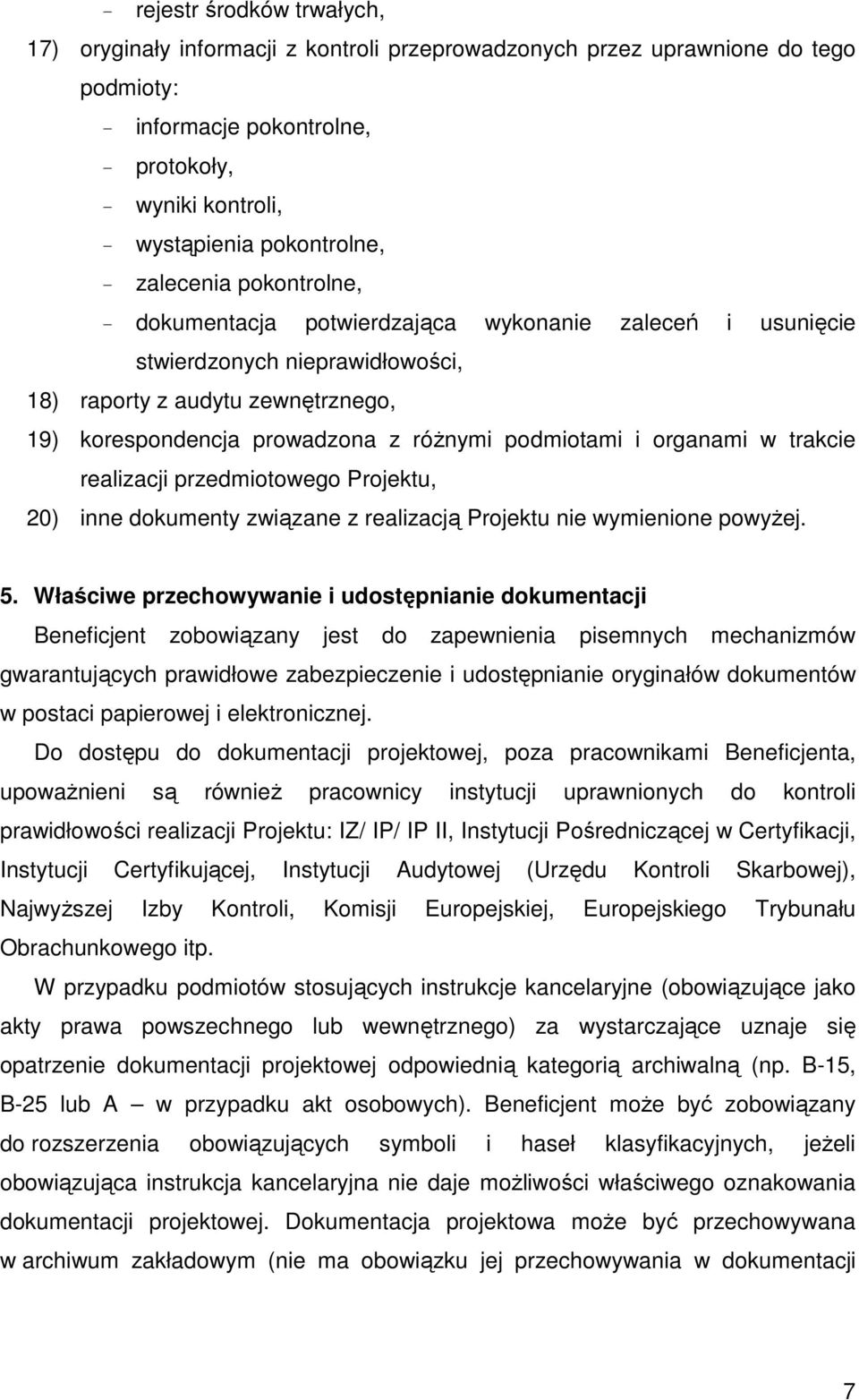 róŝnymi podmiotami i organami w trakcie realizacji przedmiotowego Projektu, 20) inne dokumenty związane z realizacją Projektu nie wymienione powyŝej. 5.