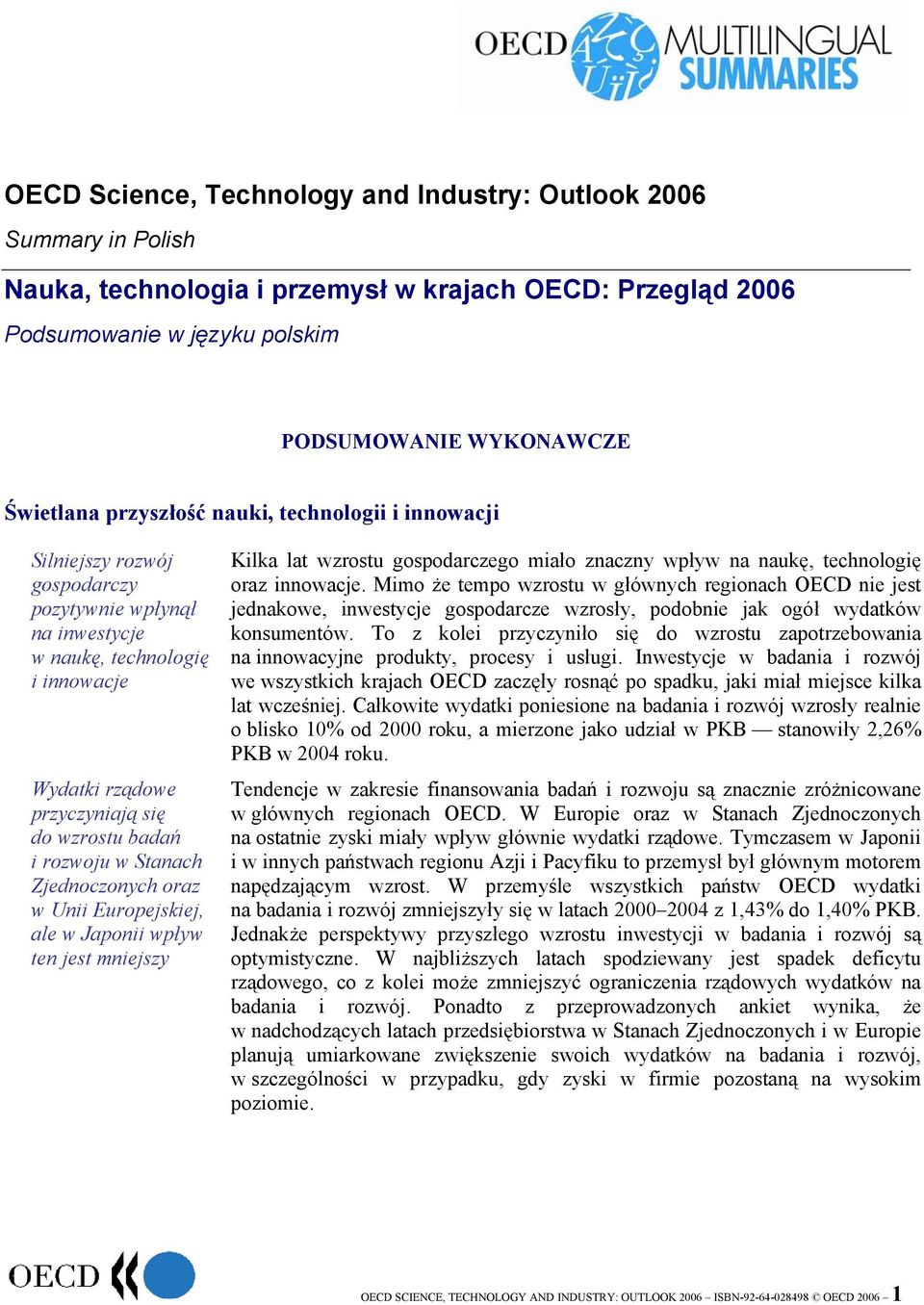 Stanach Zjednoczonych oraz w Unii Europejskiej, ale w Japonii wpływ ten jest mniejszy Kilka lat wzrostu gospodarczego miało znaczny wpływ na naukę, technologię oraz innowacje.