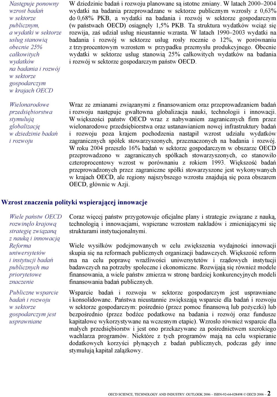 W latach 2000 2004 wydatki na badania przeprowadzane w sektorze publicznym wzrosły z 0,63% do 0,68% PKB, a wydatki na badania i rozwój w sektorze gospodarczym (w państwach OECD) osiągnęły 1,5% PKB.