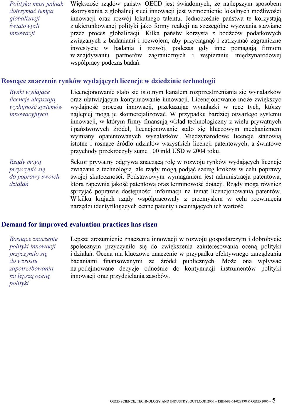 Kilka państw korzysta z bodźców podatkowych związanych z badaniami i rozwojem, aby przyciągnąć i zatrzymać zagraniczne inwestycje w badania i rozwój, podczas gdy inne pomagają firmom w znajdywaniu