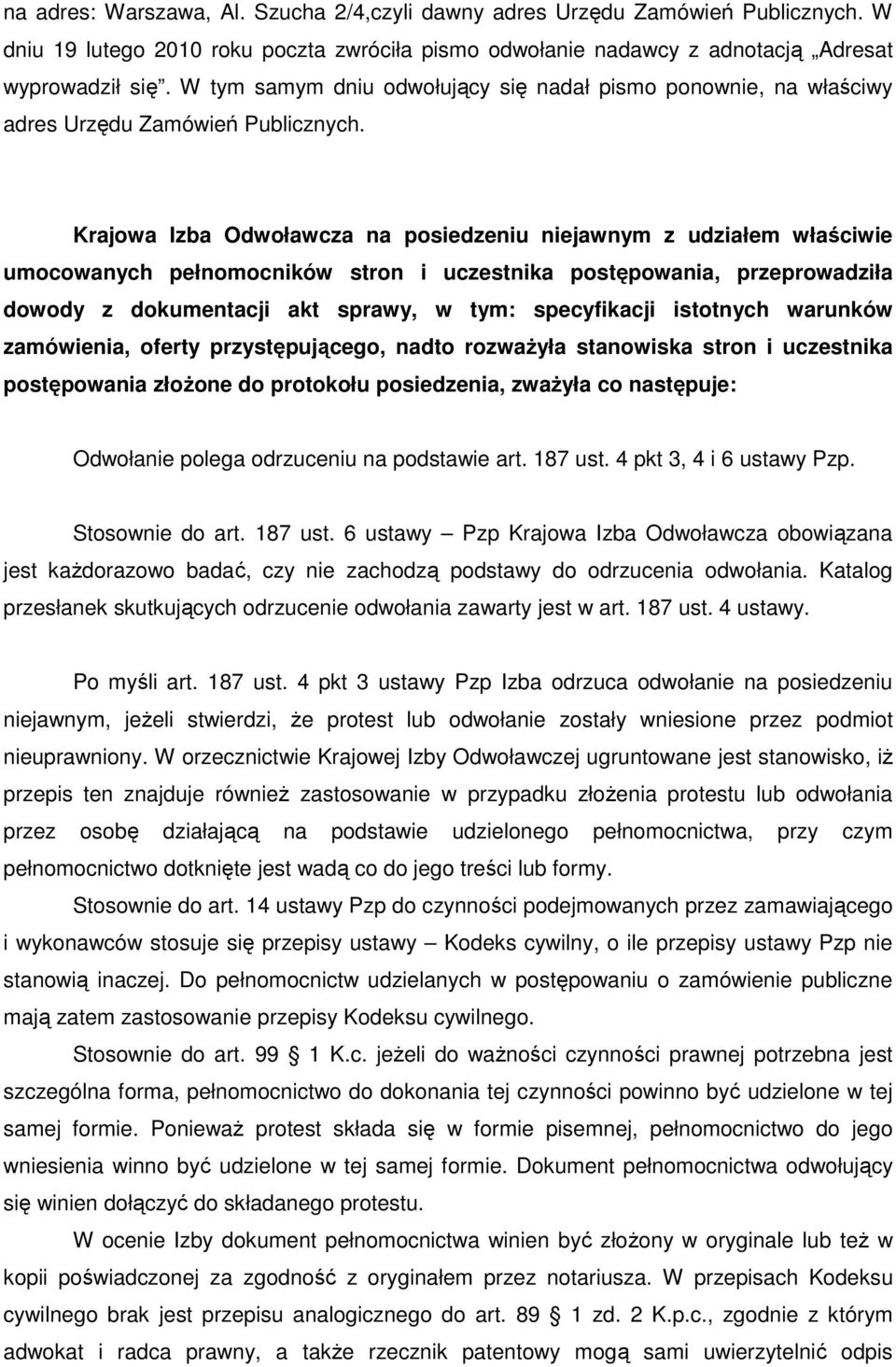 Krajowa Izba Odwoławcza na posiedzeniu niejawnym z udziałem właściwie umocowanych pełnomocników stron i uczestnika postępowania, przeprowadziła dowody z dokumentacji akt sprawy, w tym: specyfikacji