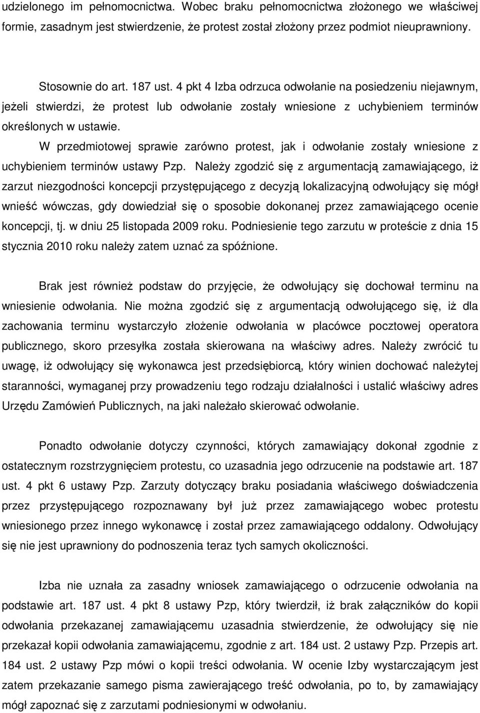 W przedmiotowej sprawie zarówno protest, jak i odwołanie zostały wniesione z uchybieniem terminów ustawy Pzp.
