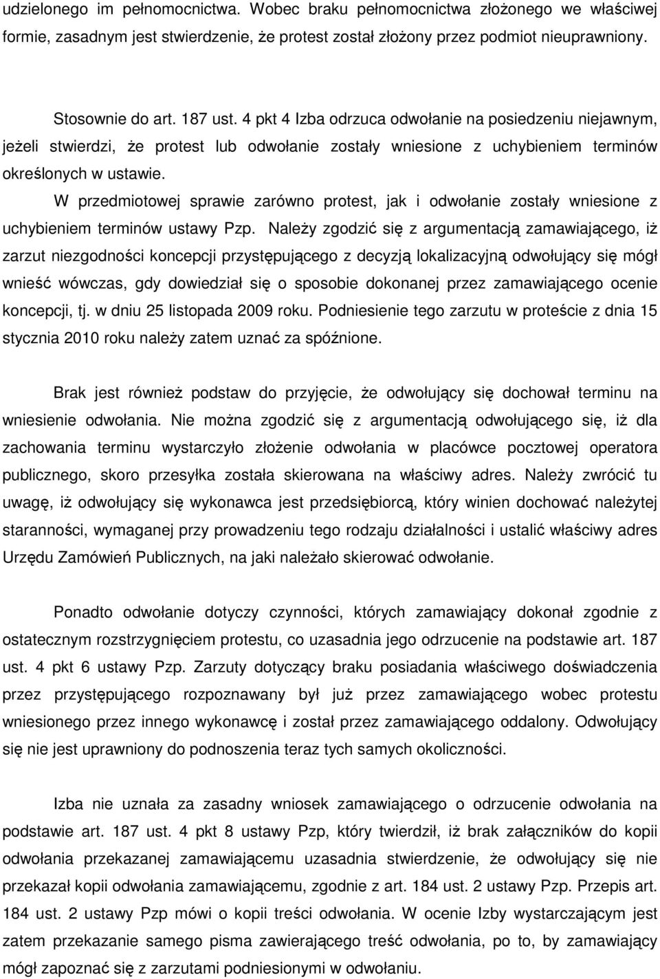 W przedmiotowej sprawie zarówno protest, jak i odwołanie zostały wniesione z uchybieniem terminów ustawy Pzp.